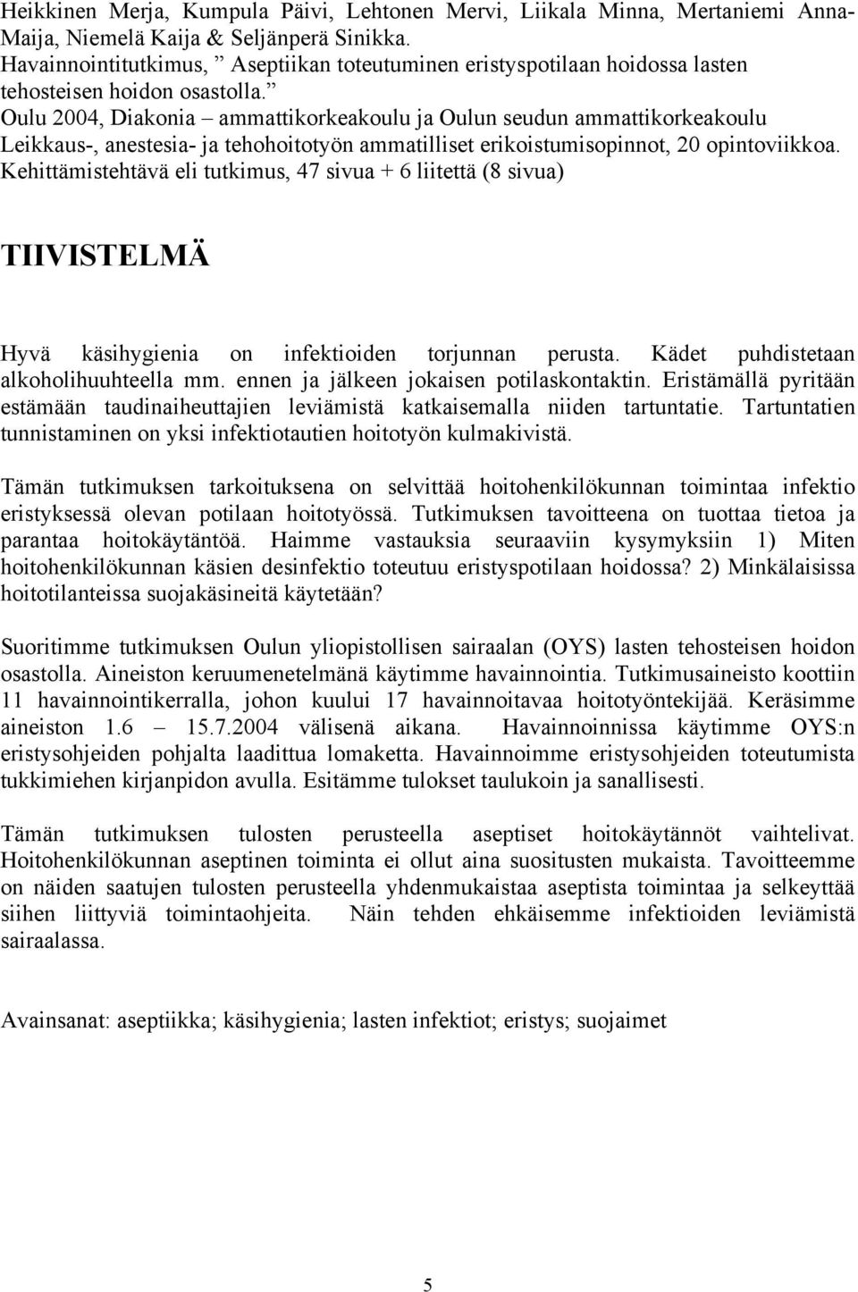 Oulu 2004, Diakonia ammattikorkeakoulu ja Oulun seudun ammattikorkeakoulu Leikkaus-, anestesia- ja tehohoitotyön ammatilliset erikoistumisopinnot, 20 opintoviikkoa.