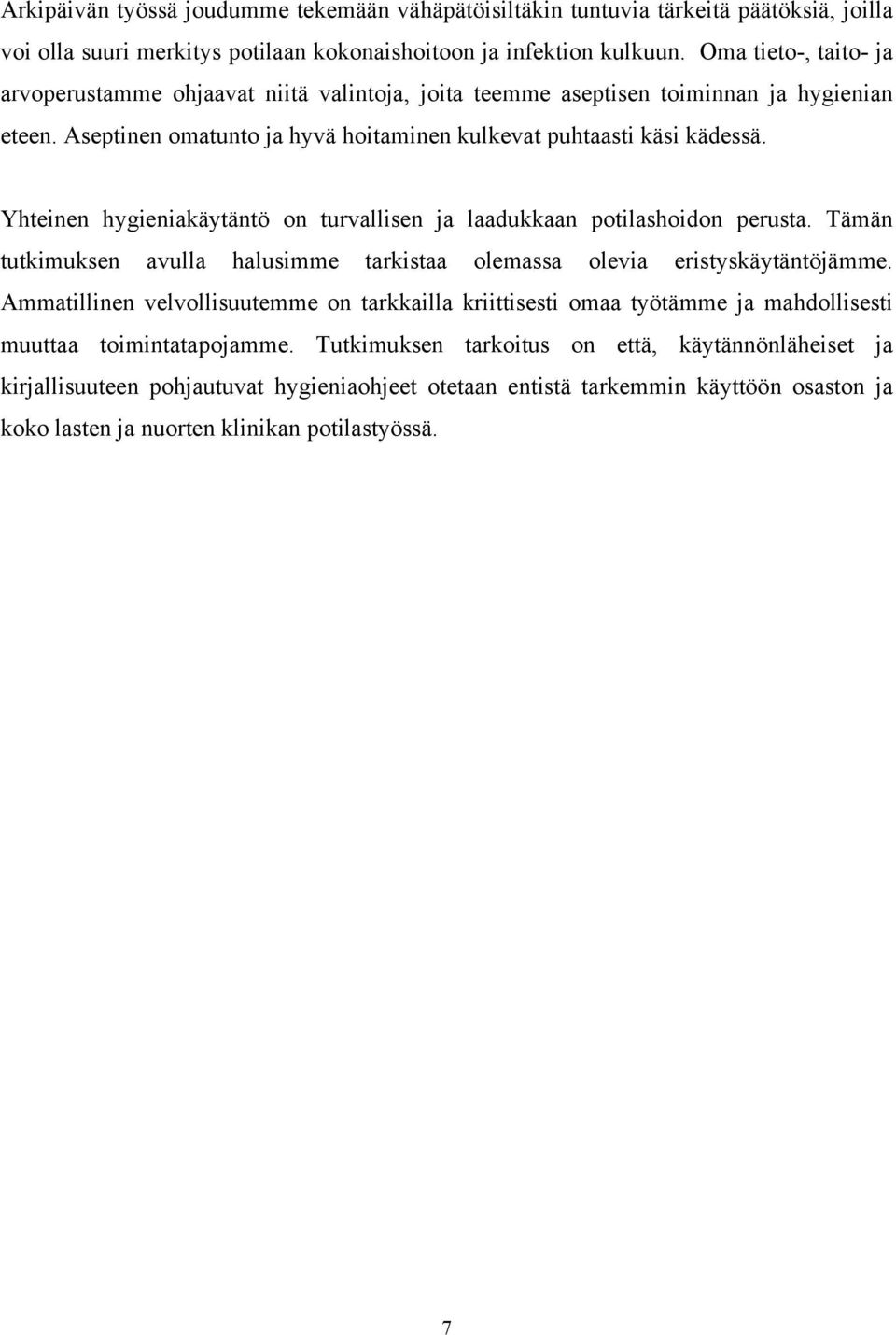 Yhteinen hygieniakäytäntö on turvallisen ja laadukkaan potilashoidon perusta. Tämän tutkimuksen avulla halusimme tarkistaa olemassa olevia eristyskäytäntöjämme.