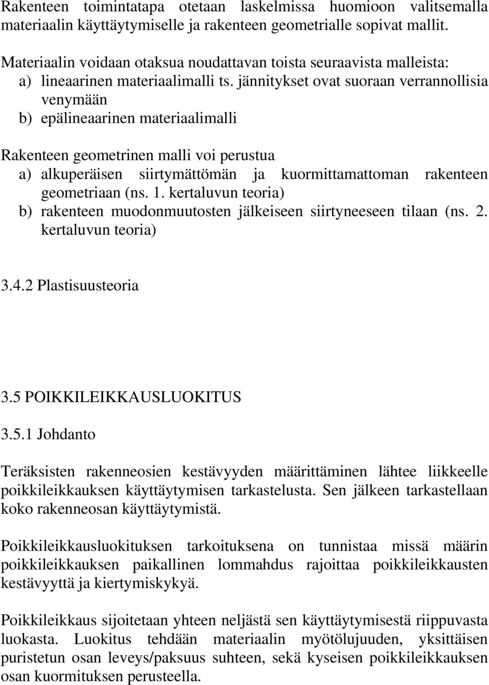 jännitykset ovat suoraan verrannollisia venymään b) epälineaarinen materiaalimalli Rakenteen geometrinen malli voi perustua a) alkuperäisen siirtymättömän ja kuormittamattoman rakenteen geometriaan