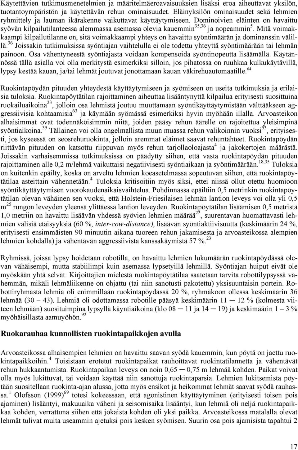 Dominoivien eläinten on havaittu syövän kilpailutilanteessa alemmassa asemassa olevia kauemmin 35,36 ja nopeammin 5.