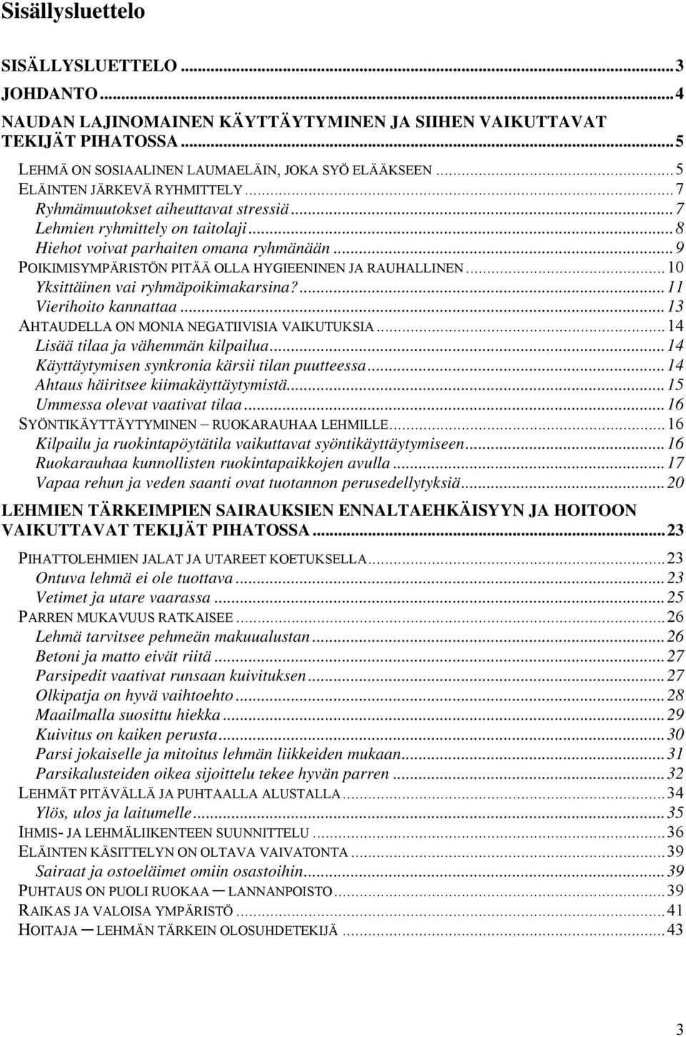 ..9 POIKIMISYMPÄRISTÖN PITÄÄ OLLA HYGIEENINEN JA RAUHALLINEN...10 Yksittäinen vai ryhmäpoikimakarsina?...11 Vierihoito kannattaa...13 AHTAUDELLA ON MONIA NEGATIIVISIA VAIKUTUKSIA.