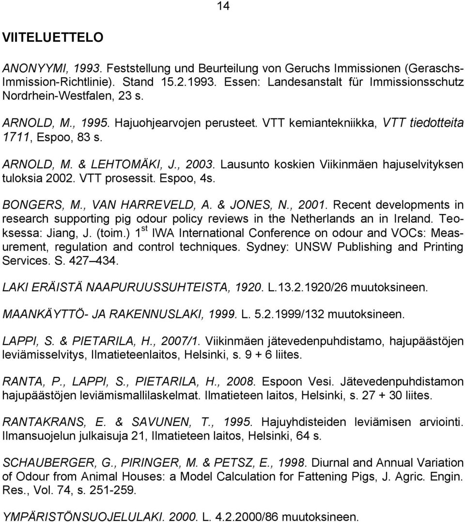 VTT prosessit. Espoo, 4s. BONGERS, M., VAN HARREVELD, A. & JONES, N., 2001. Recent developments in research supporting pig odour policy reviews in the Netherlands an in Ireland. Teoksessa: Jiang, J.