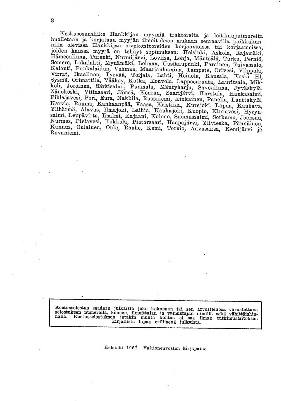 Uusikaupunki, Parainen, Taivassalo, Kalanti, Punkalaidun, Vehmaa, Maarianhamina, Tampere, Orivesi, Vilppula, Virrat, Ikaalinen, Tyrvää, Toijala, Lahti, Heinola, Kausala, Koski Hl, Sysmä, Orimattila,