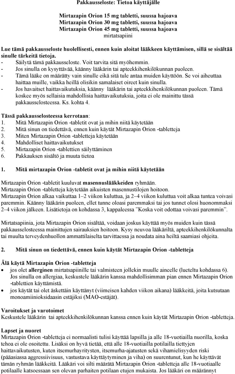 - Jos sinulla on kysyttävää, käänny lääkärin tai apteekkihenkilökunnan puoleen. - Tämä lääke on määrätty vain sinulle eikä sitä tule antaa muiden käyttöön.