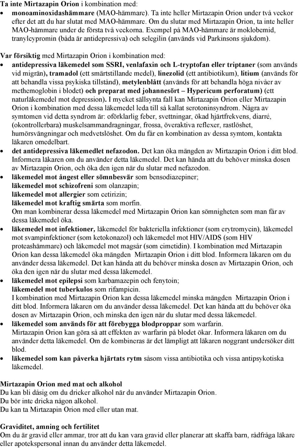 Exempel på MAO-hämmare är moklobemid, tranylcypromin (båda är antidepressiva) och selegilin (används vid Parkinsons sjukdom).