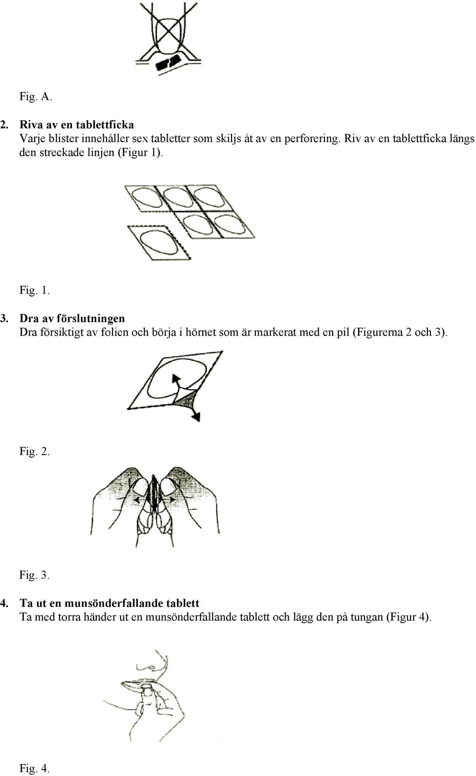 Dra av förslutningen Dra försiktigt av folien och börja i hörnet som är markerat med en pil (Figurerna 2 och