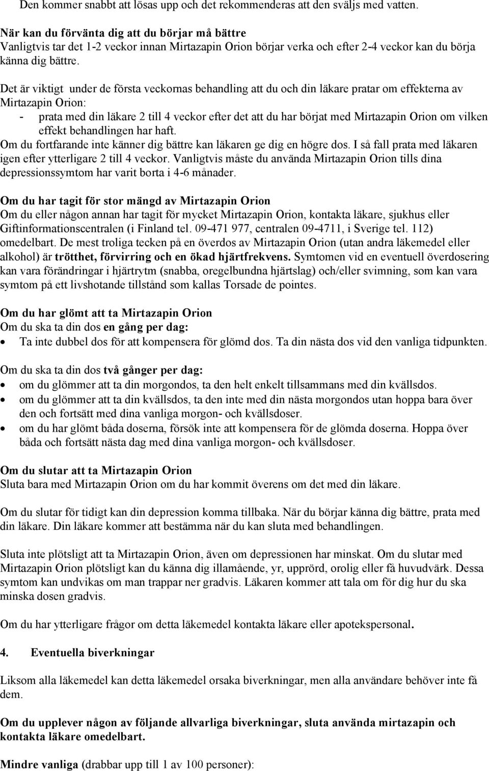 Det är viktigt under de första veckornas behandling att du och din läkare pratar om effekterna av Mirtazapin Orion: - prata med din läkare 2 till 4 veckor efter det att du har börjat med Mirtazapin