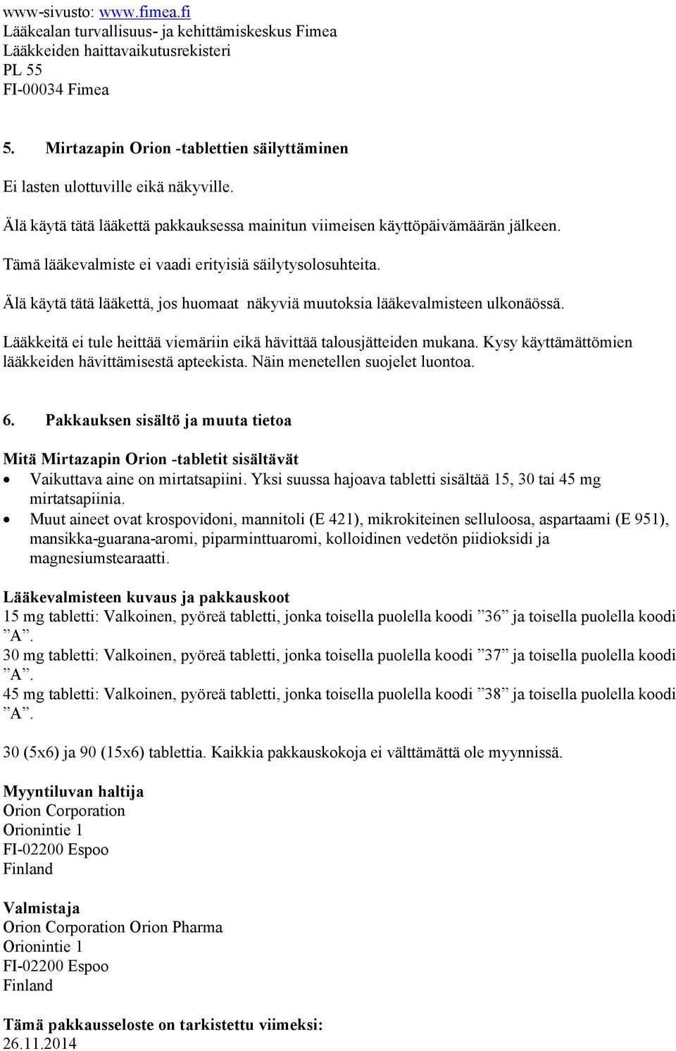 Tämä lääkevalmiste ei vaadi erityisiä säilytysolosuhteita. Älä käytä tätä lääkettä, jos huomaat näkyviä muutoksia lääkevalmisteen ulkonäössä.