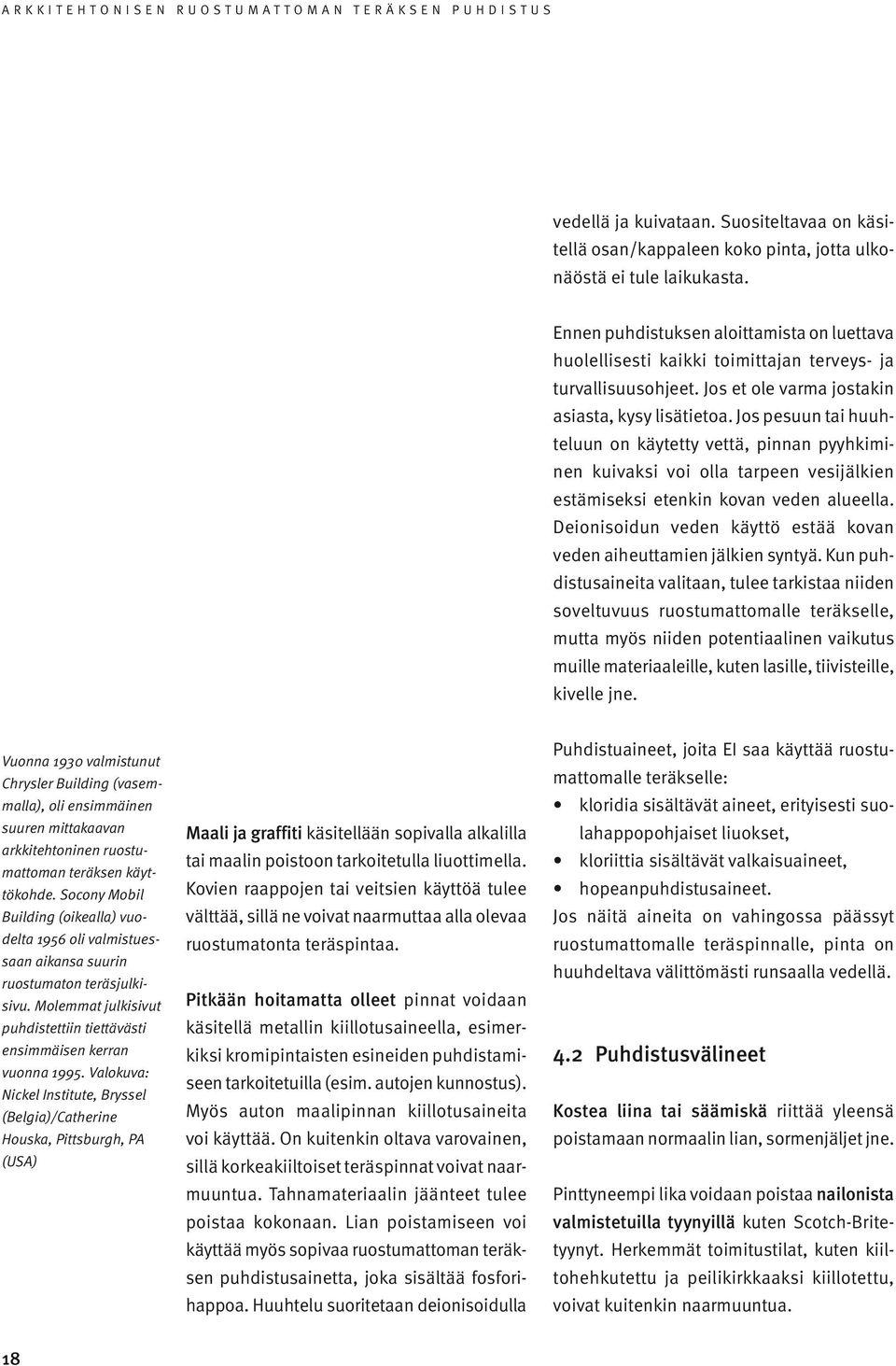 Jos pesuun tai huuhteluun on käytetty vettä, pinnan pyyhkiminen kuivaksi voi olla tarpeen vesijälkien estämiseksi etenkin kovan veden alueella.