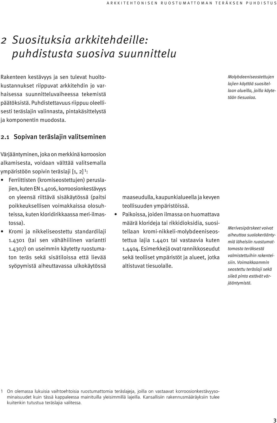 1 Sopivan teräslajin valitseminen Värjääntyminen, joka on merkkinä korroosion alkamisesta, voidaan välttää valitsemalla ympäristöön sopivin teräslaji [1, 2] 1 : Ferriittisten (kromiseostettujen)