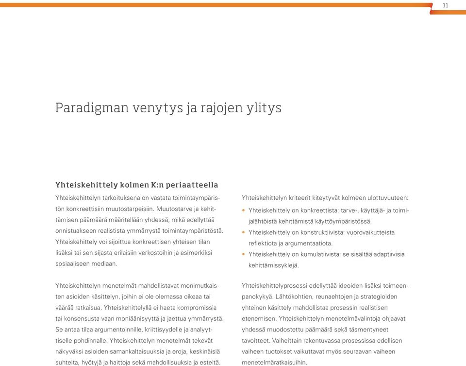 Yhteiskehittely voi sijoittua konkreettisen yhteisen tilan lisäksi tai sen sijasta erilaisiin verkostoihin ja esimerkiksi sosiaaliseen mediaan.