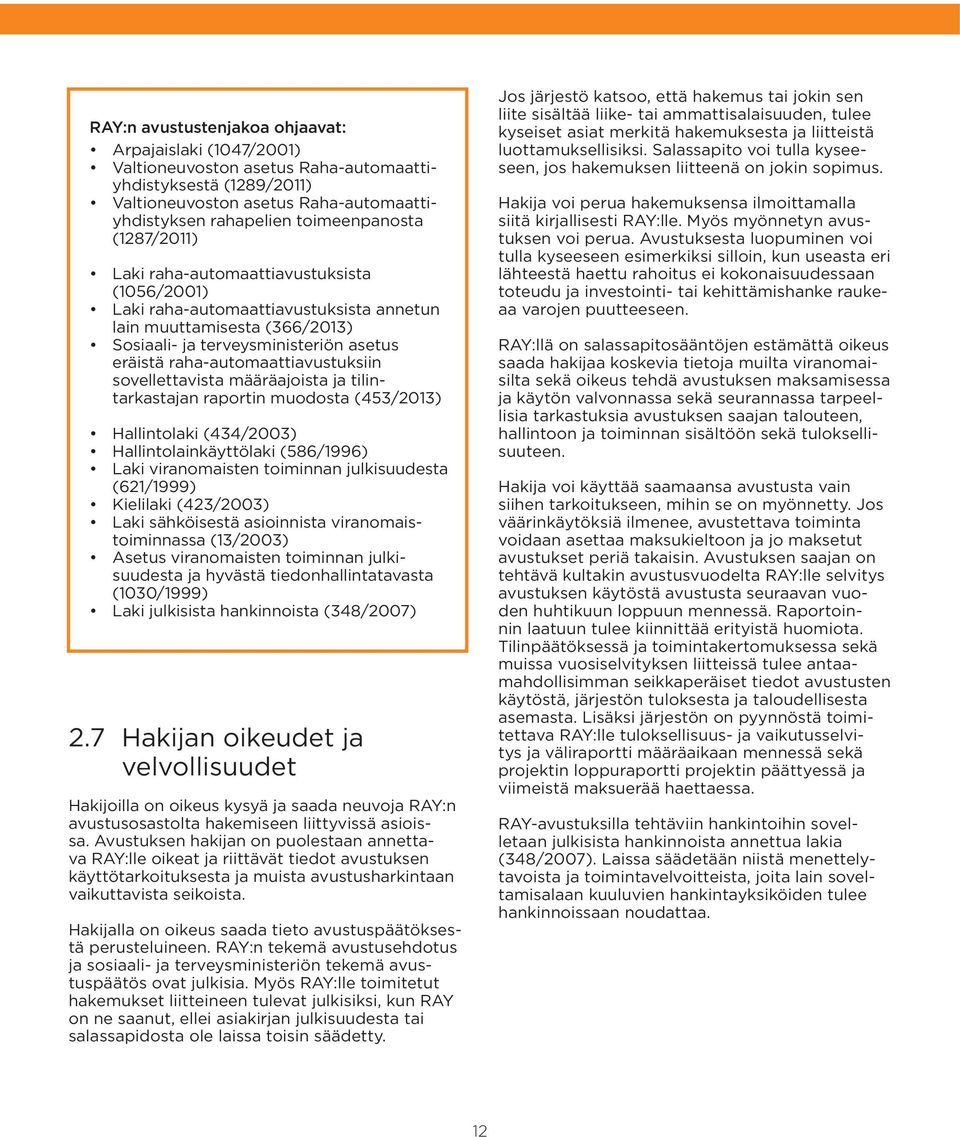 raha-automaattiavustuksiin sovellettavista määräajoista ja tilintarkastajan raportin muodosta (453/2013) Hallintolaki (434/2003) Hallintolainkäyttölaki (586/1996) Laki viranomaisten toiminnan