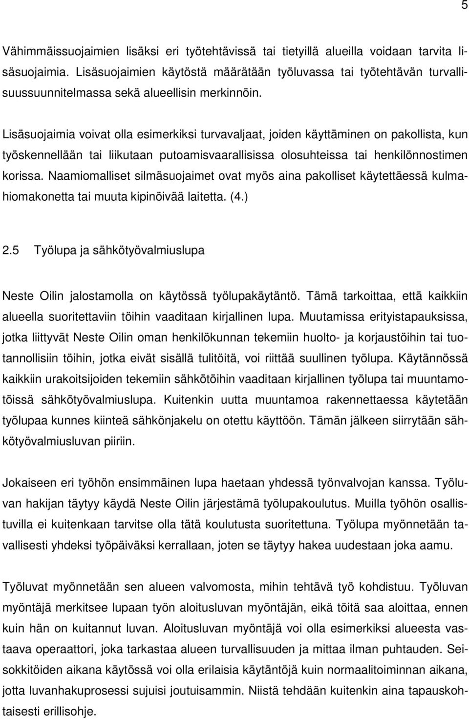 Lisäsuojaimia voivat olla esimerkiksi turvavaljaat, joiden käyttäminen on pakollista, kun työskennellään tai liikutaan putoamisvaarallisissa olosuhteissa tai henkilönnostimen korissa.