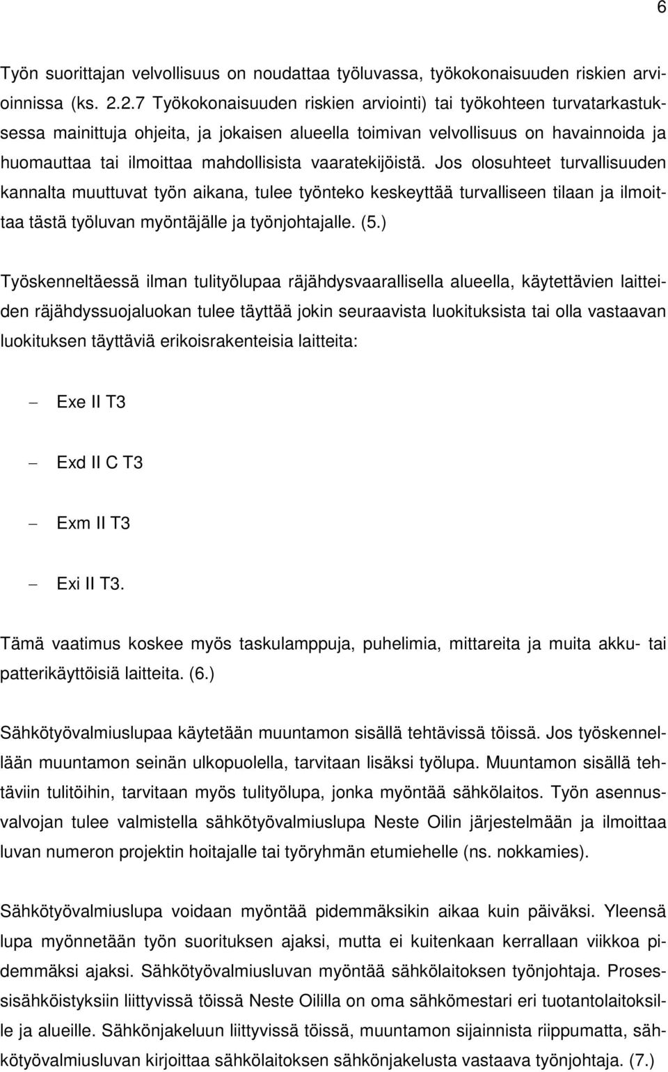 vaaratekijöistä. Jos olosuhteet turvallisuuden kannalta muuttuvat työn aikana, tulee työnteko keskeyttää turvalliseen tilaan ja ilmoittaa tästä työluvan myöntäjälle ja työnjohtajalle. (5.