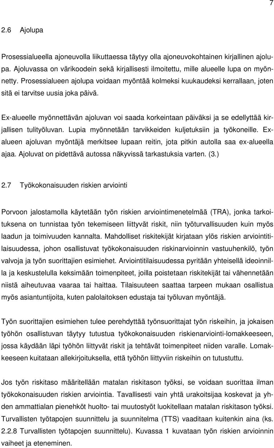 Ex-alueelle myönnettävän ajoluvan voi saada korkeintaan päiväksi ja se edellyttää kirjallisen tulityöluvan. Lupia myönnetään tarvikkeiden kuljetuksiin ja työkoneille.