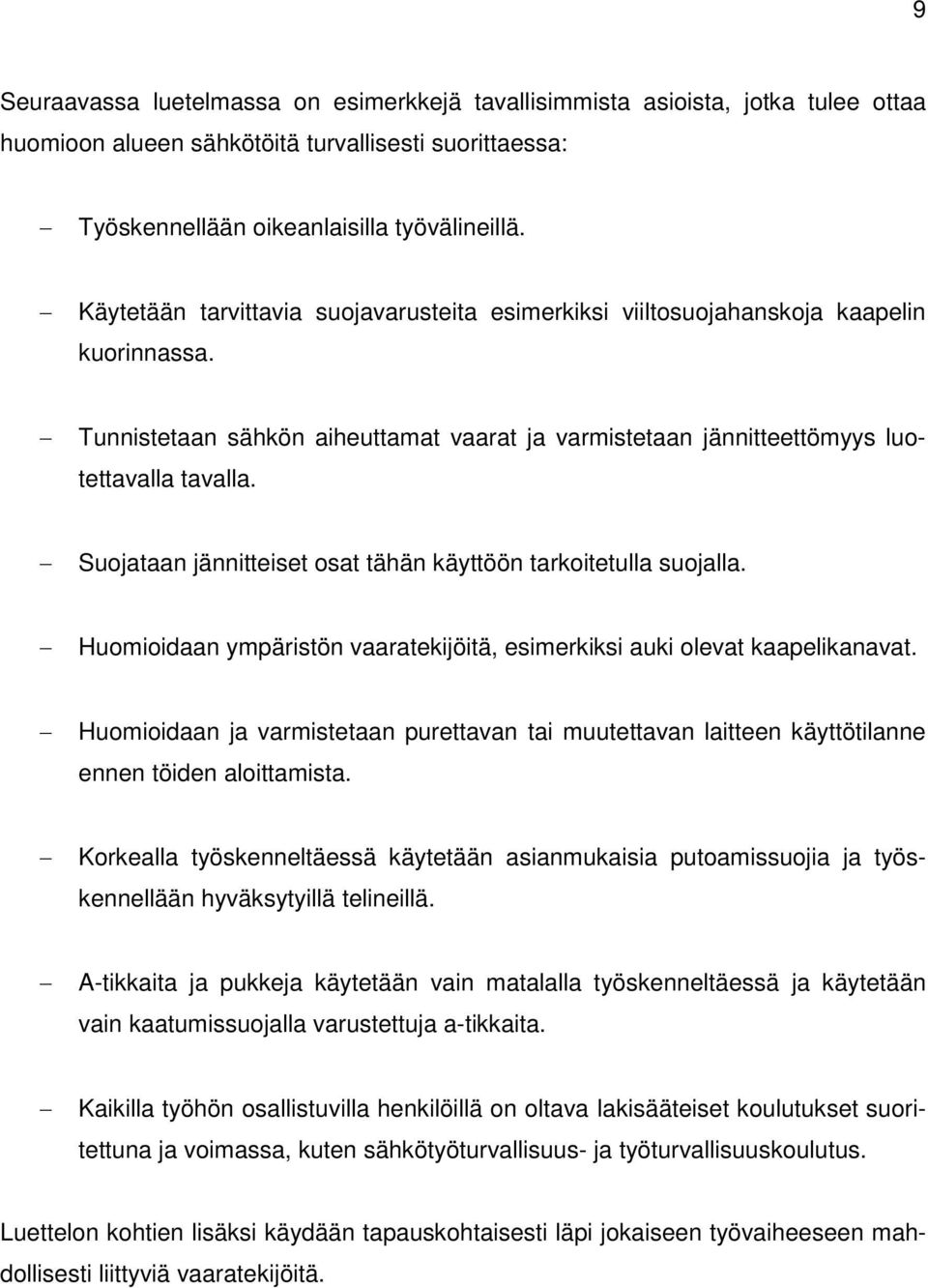 Suojataan jännitteiset osat tähän käyttöön tarkoitetulla suojalla. Huomioidaan ympäristön vaaratekijöitä, esimerkiksi auki olevat kaapelikanavat.