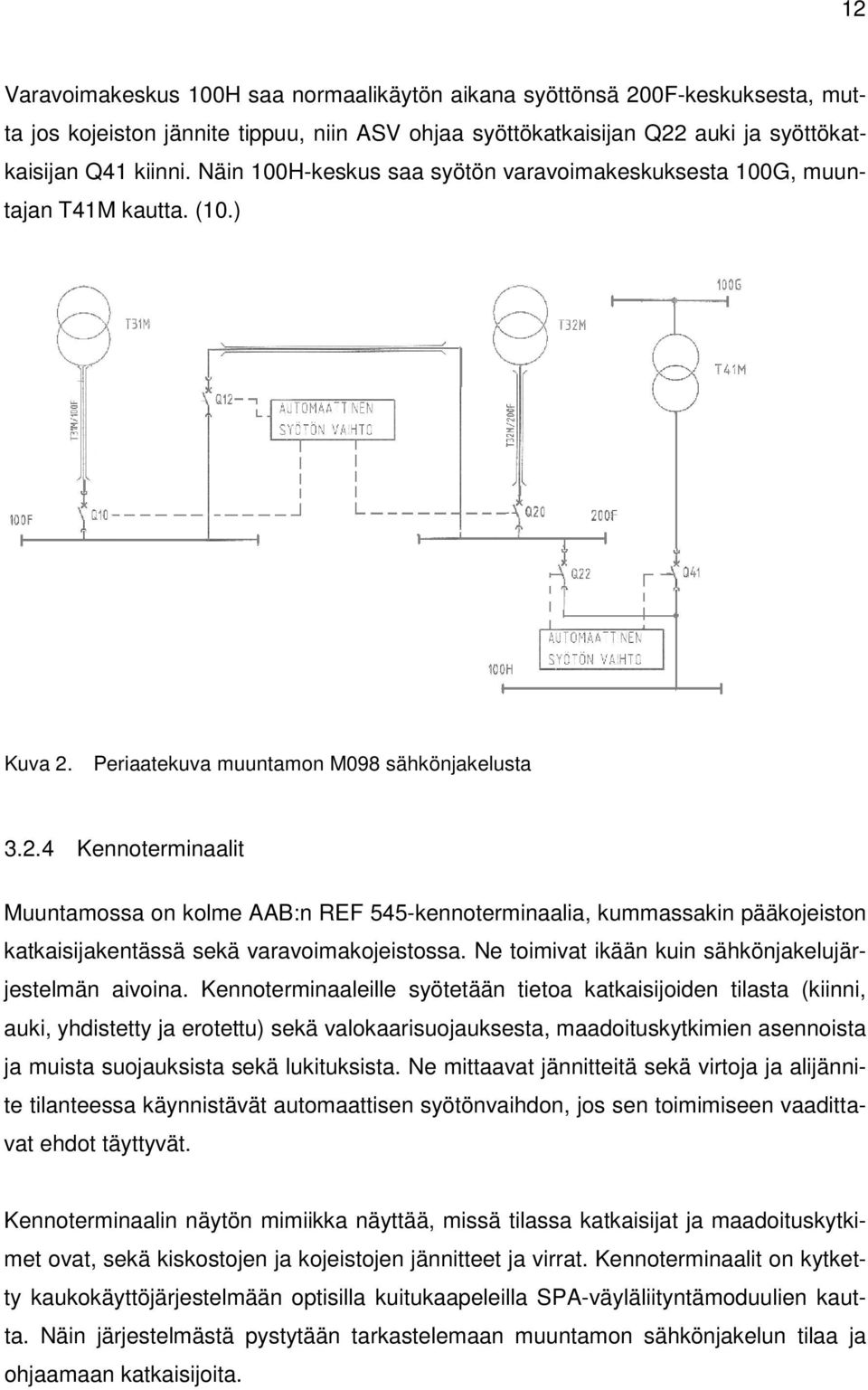 Periaatekuva muuntamon M098 sähkönjakelusta 3.2.4 Kennoterminaalit Muuntamossa on kolme AAB:n REF 545-kennoterminaalia, kummassakin pääkojeiston katkaisijakentässä sekä varavoimakojeistossa.