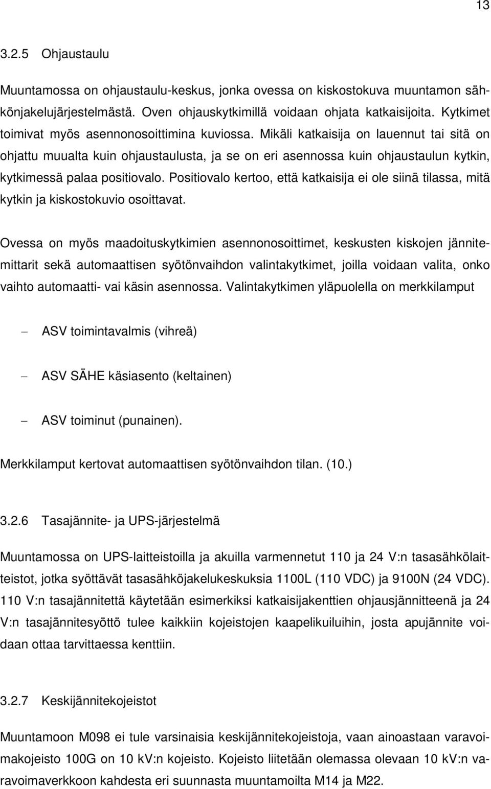 Mikäli katkaisija on lauennut tai sitä on ohjattu muualta kuin ohjaustaulusta, ja se on eri asennossa kuin ohjaustaulun kytkin, kytkimessä palaa positiovalo.