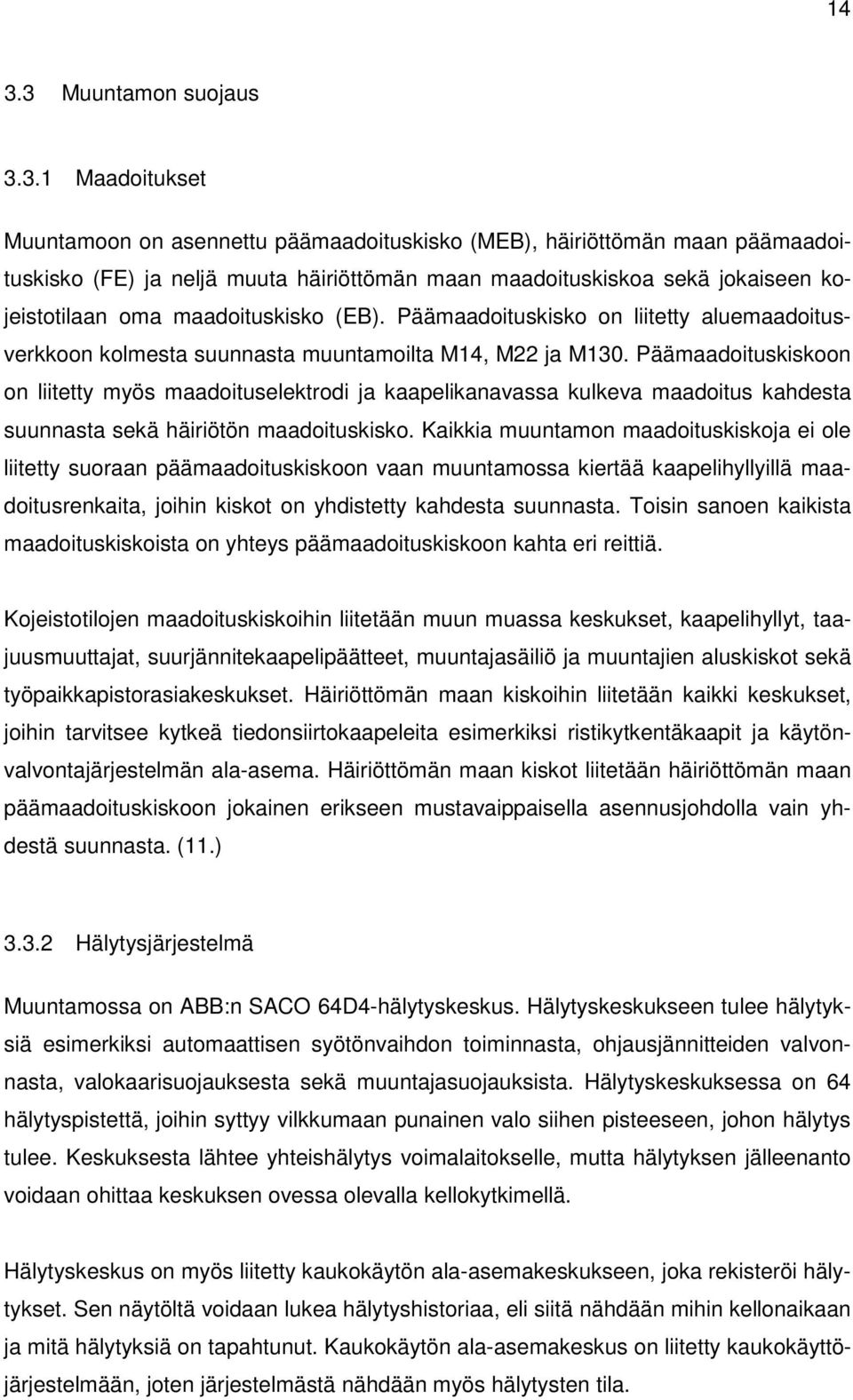 Päämaadoituskiskoon on liitetty myös maadoituselektrodi ja kaapelikanavassa kulkeva maadoitus kahdesta suunnasta sekä häiriötön maadoituskisko.