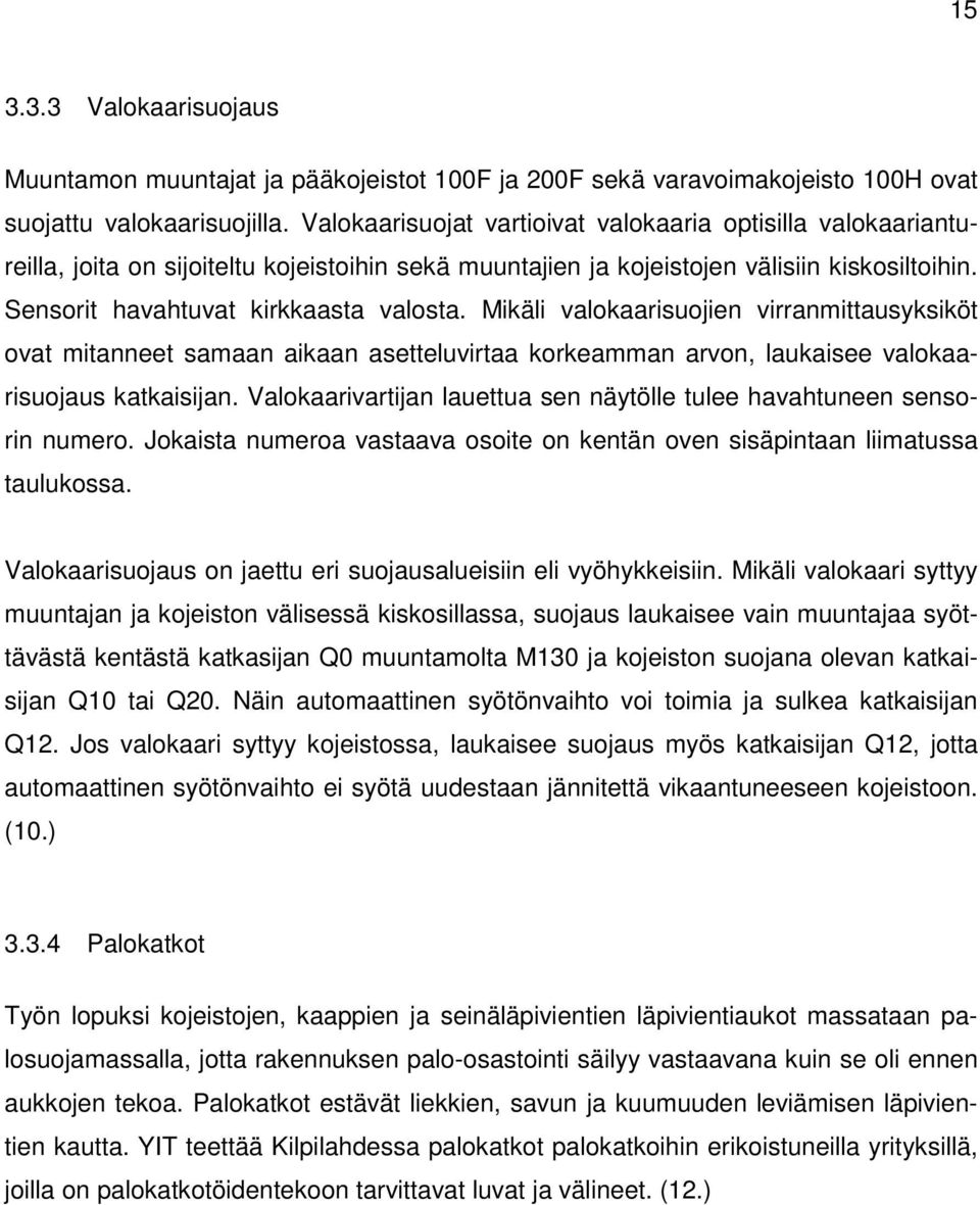 Mikäli valokaarisuojien virranmittausyksiköt ovat mitanneet samaan aikaan asetteluvirtaa korkeamman arvon, laukaisee valokaarisuojaus katkaisijan.