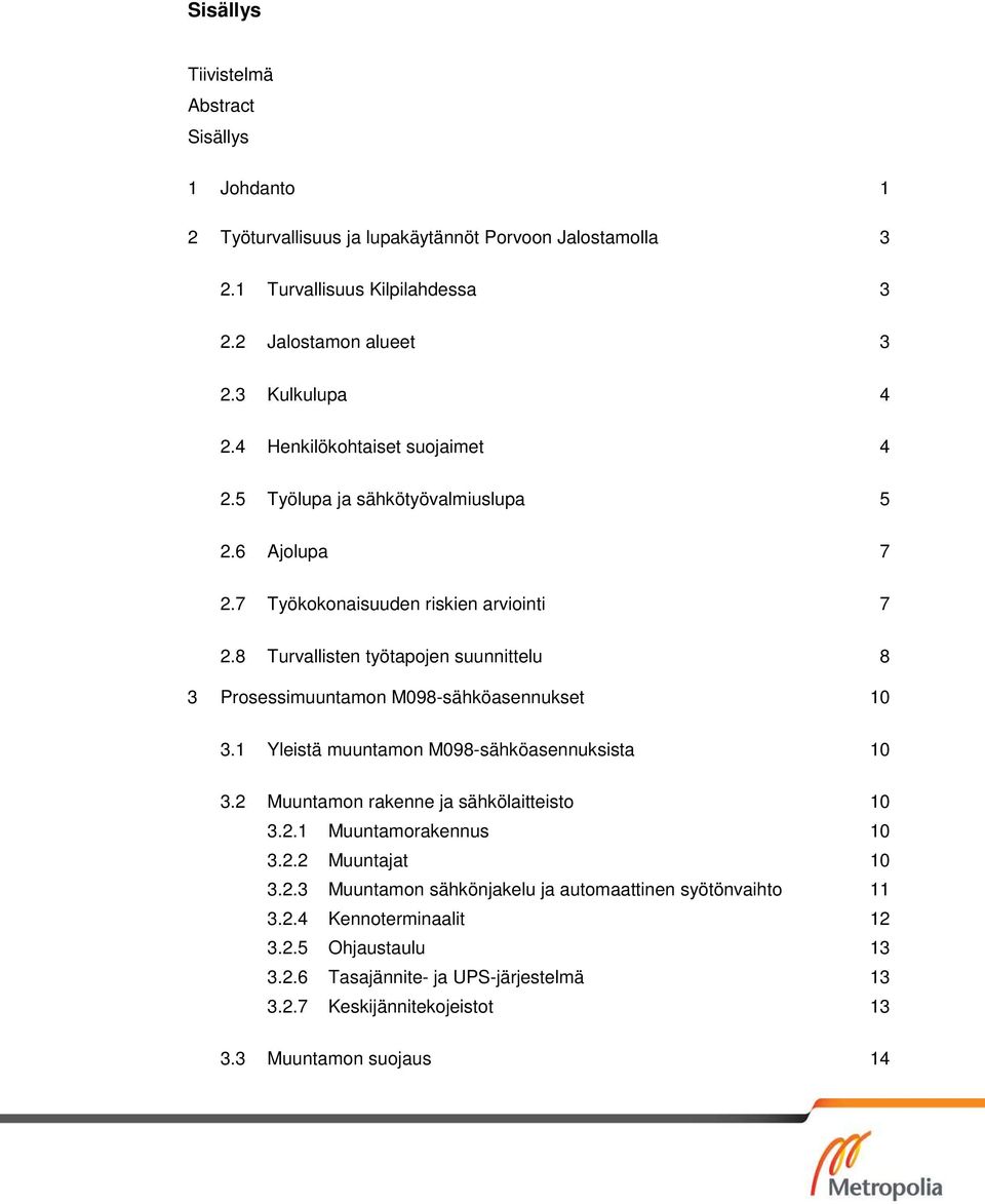 8 Turvallisten työtapojen suunnittelu 8 3 Prosessimuuntamon M098-sähköasennukset 10 3.1 Yleistä muuntamon M098-sähköasennuksista 10 3.2 Muuntamon rakenne ja sähkölaitteisto 10 3.2.1 Muuntamorakennus 10 3.