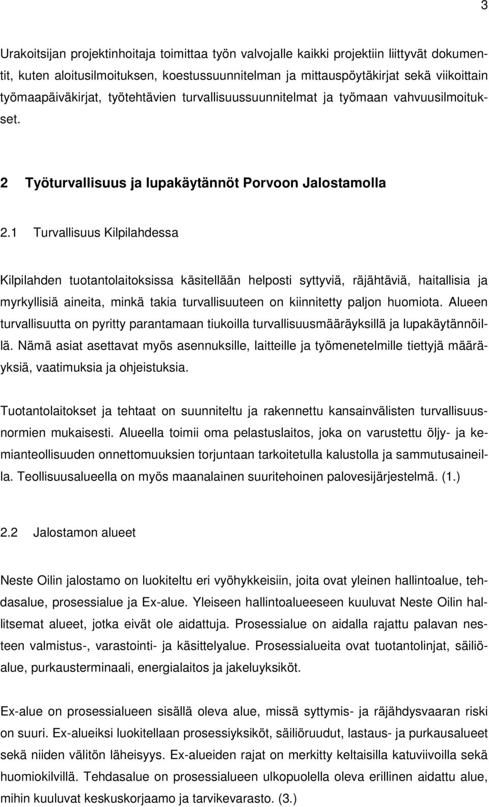 1 Turvallisuus Kilpilahdessa Kilpilahden tuotantolaitoksissa käsitellään helposti syttyviä, räjähtäviä, haitallisia ja myrkyllisiä aineita, minkä takia turvallisuuteen on kiinnitetty paljon huomiota.