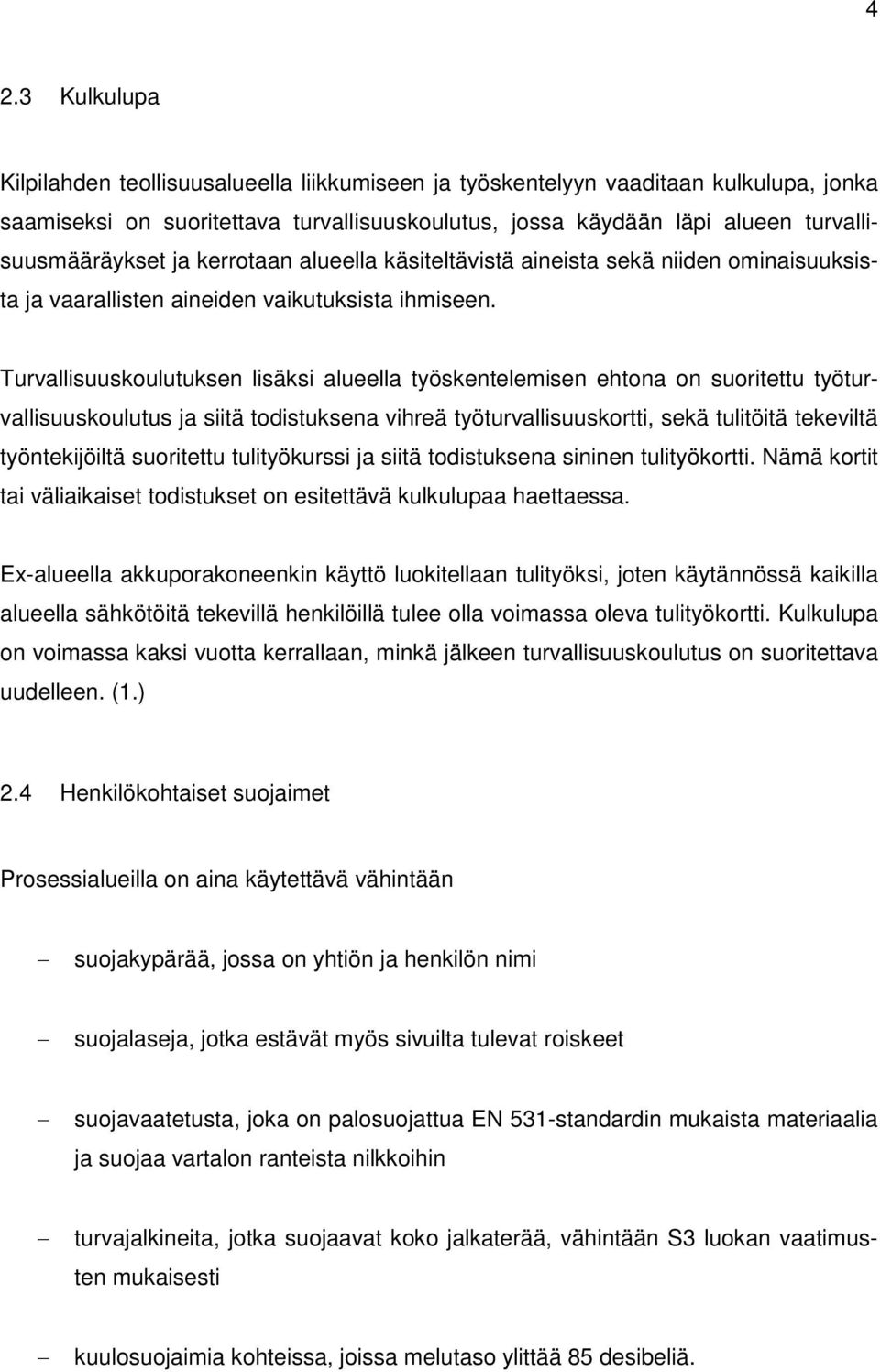 Turvallisuuskoulutuksen lisäksi alueella työskentelemisen ehtona on suoritettu työturvallisuuskoulutus ja siitä todistuksena vihreä työturvallisuuskortti, sekä tulitöitä tekeviltä työntekijöiltä