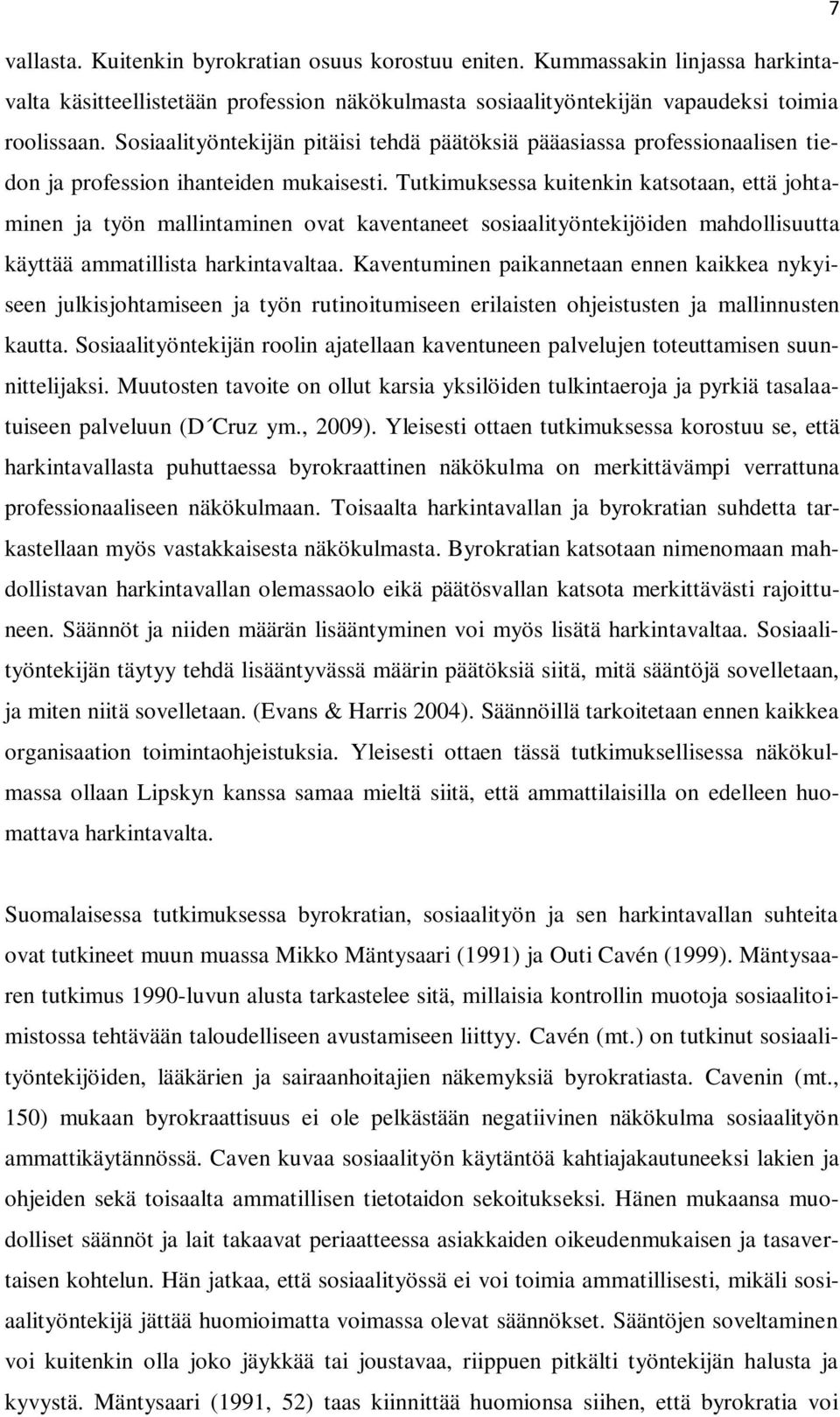 Tutkimuksessa kuitenkin katsotaan, että johtaminen ja työn mallintaminen ovat kaventaneet sosiaalityöntekijöiden mahdollisuutta käyttää ammatillista harkintavaltaa.