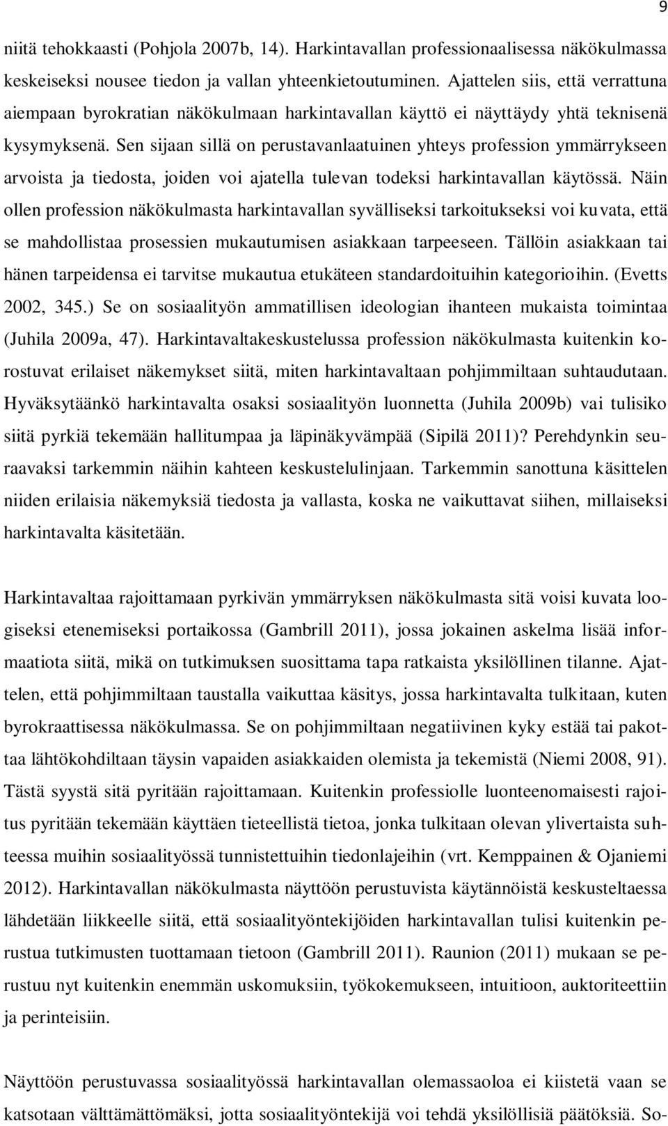 Sen sijaan sillä on perustavanlaatuinen yhteys profession ymmärrykseen arvoista ja tiedosta, joiden voi ajatella tulevan todeksi harkintavallan käytössä.