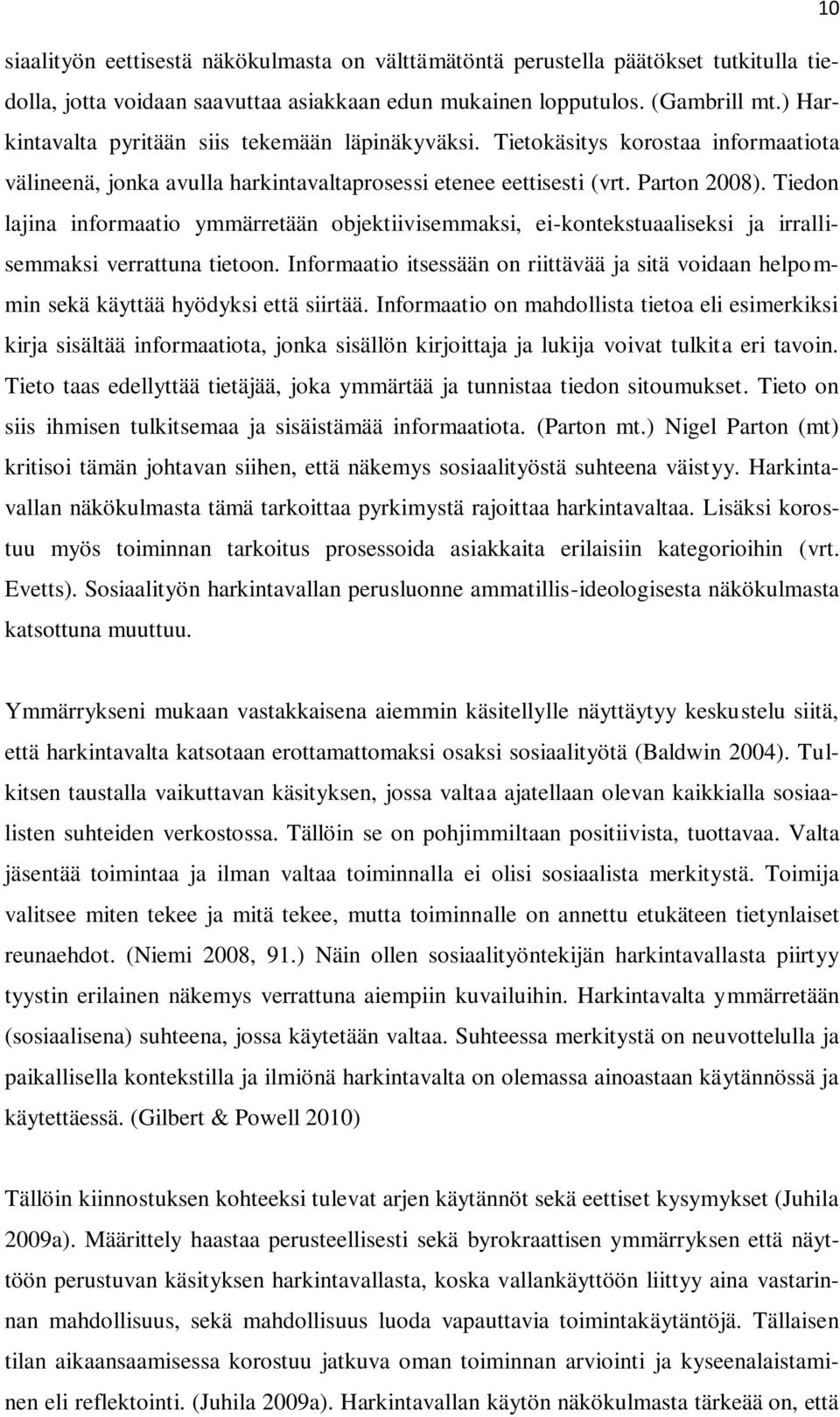 Tiedon lajina informaatio ymmärretään objektiivisemmaksi, ei-kontekstuaaliseksi ja irrallisemmaksi verrattuna tietoon.