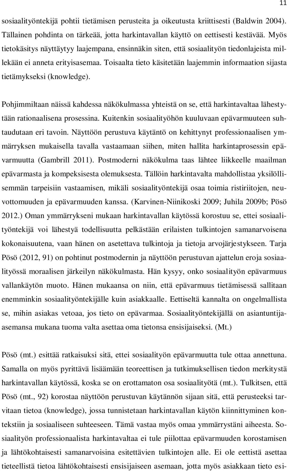 Toisaalta tieto käsitetään laajemmin informaation sijasta tietämykseksi (knowledge).