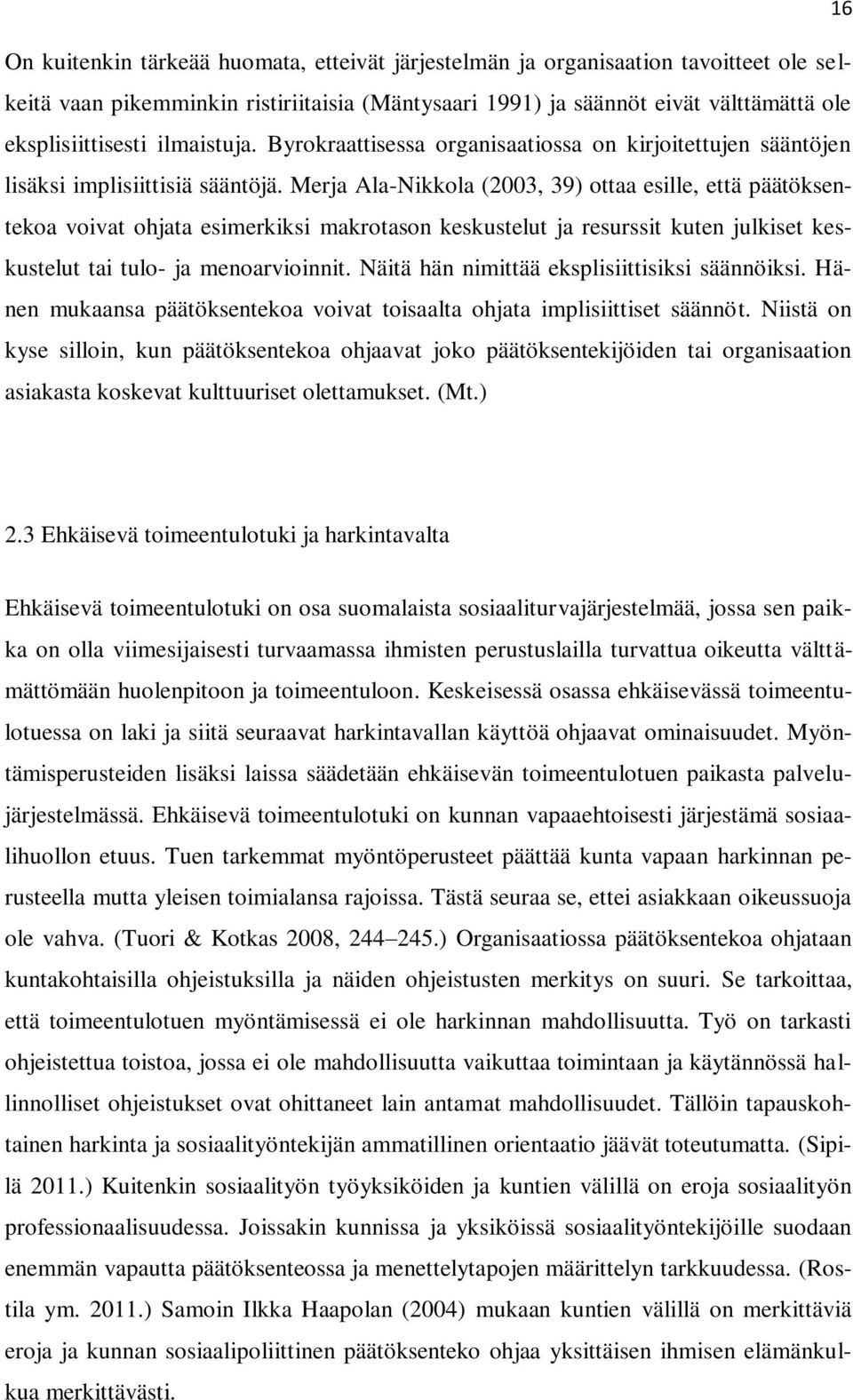 Merja Ala-Nikkola (2003, 39) ottaa esille, että päätöksentekoa voivat ohjata esimerkiksi makrotason keskustelut ja resurssit kuten julkiset keskustelut tai tulo- ja menoarvioinnit.