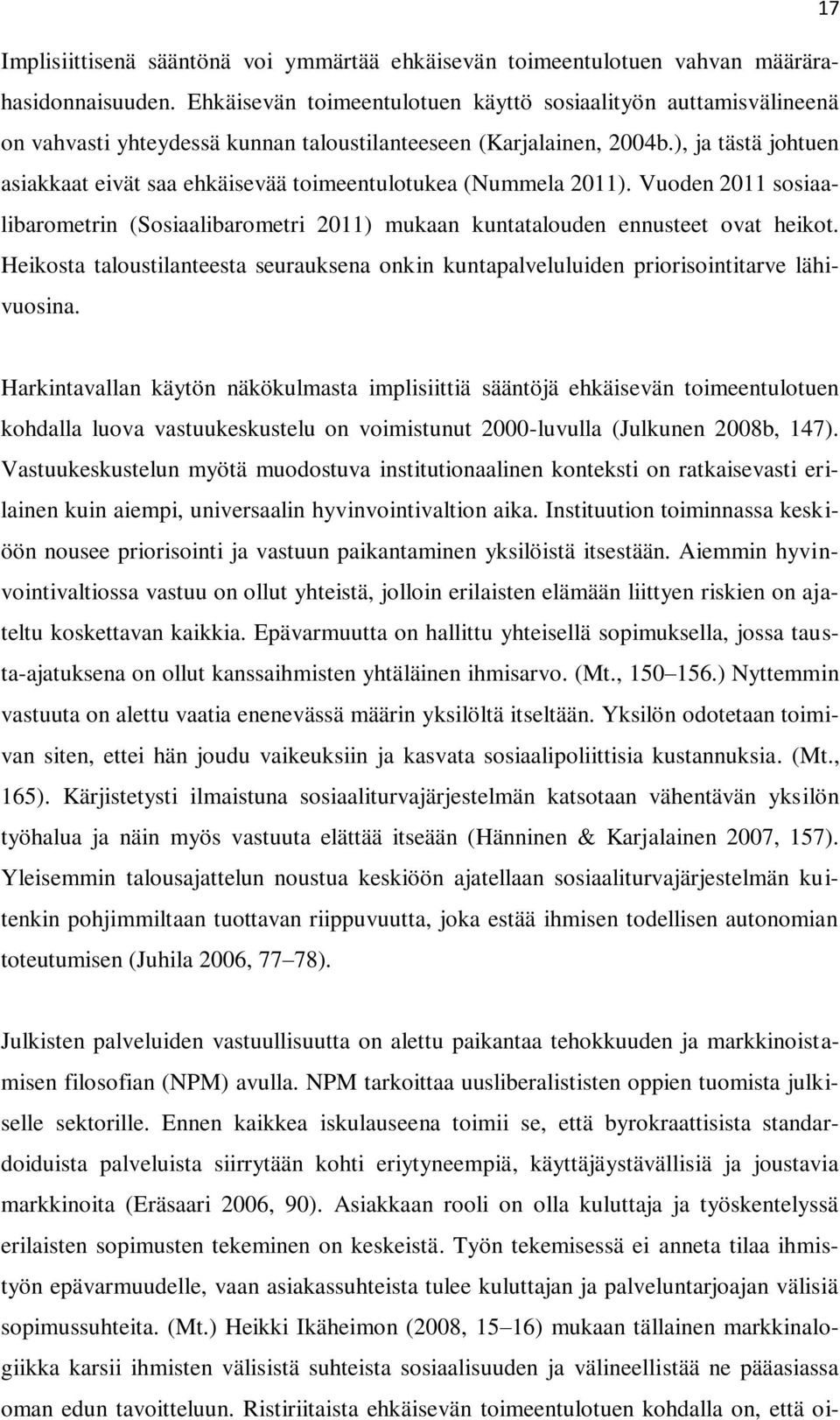 ), ja tästä johtuen asiakkaat eivät saa ehkäisevää toimeentulotukea (Nummela 2011). Vuoden 2011 sosiaalibarometrin (Sosiaalibarometri 2011) mukaan kuntatalouden ennusteet ovat heikot.