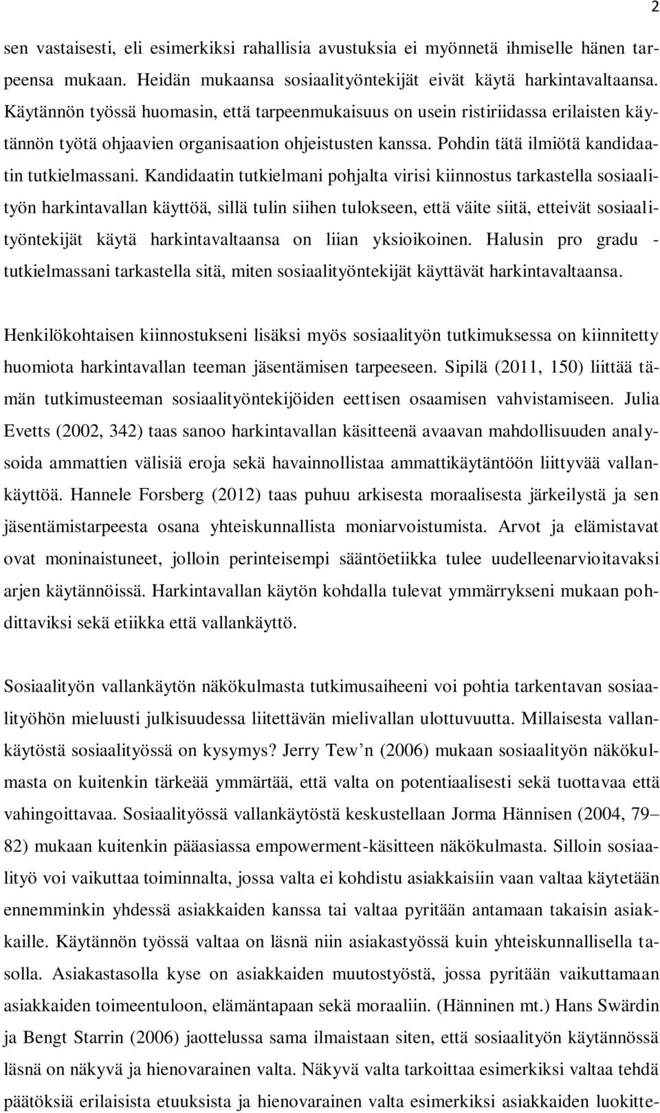 Kandidaatin tutkielmani pohjalta virisi kiinnostus tarkastella sosiaalityön harkintavallan käyttöä, sillä tulin siihen tulokseen, että väite siitä, etteivät sosiaalityöntekijät käytä