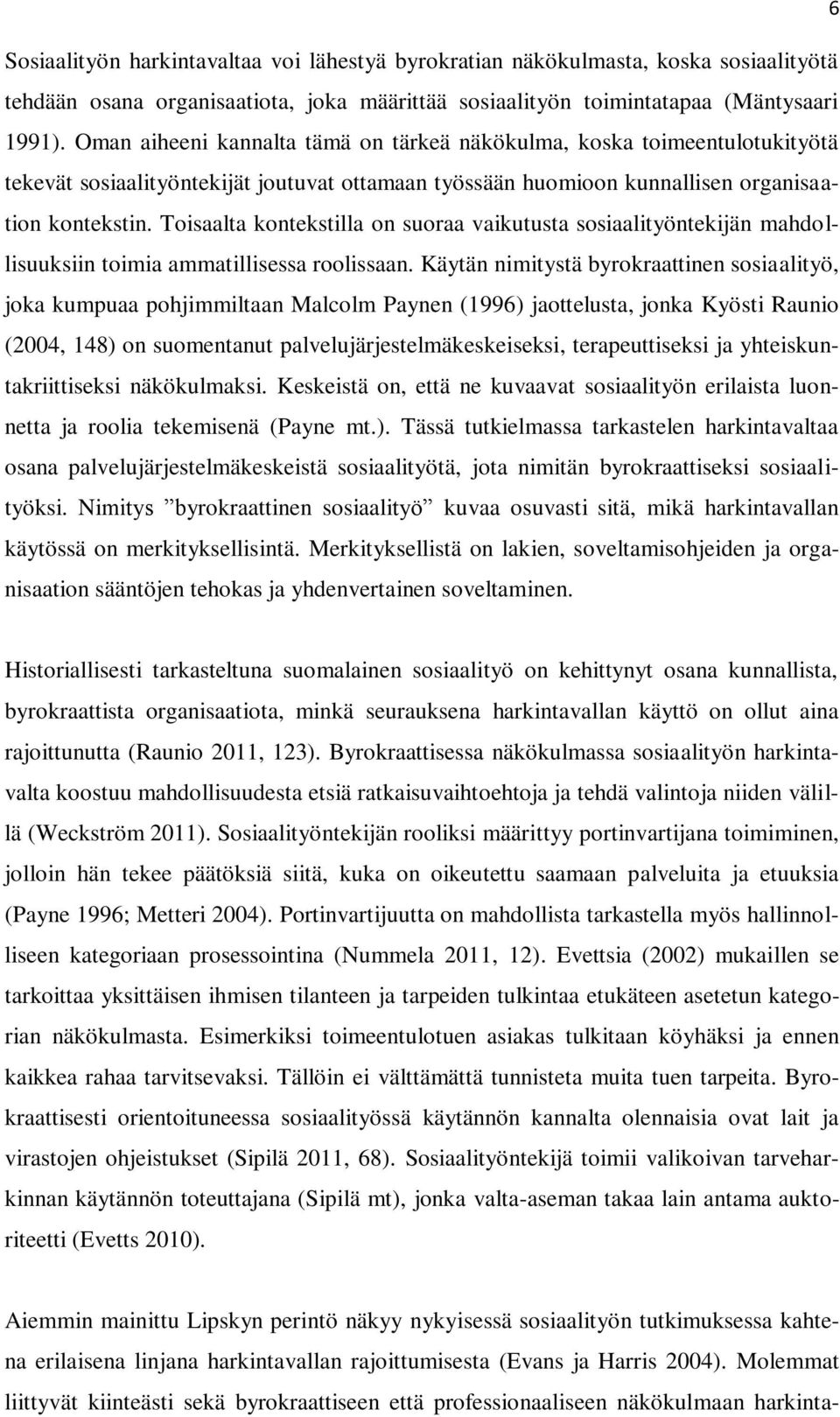 Toisaalta kontekstilla on suoraa vaikutusta sosiaalityöntekijän mahdollisuuksiin toimia ammatillisessa roolissaan.