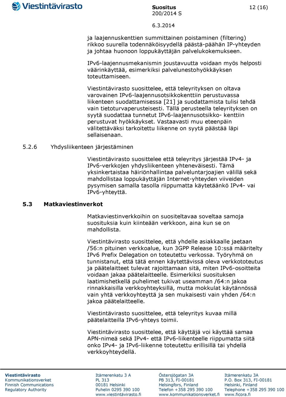 palvelukokemukseen. IPv6-laajennusmekanismin joustavuutta voidaan myös helposti väärinkäyttää, esimerkiksi palvelunestohyökkäyksen toteuttamiseen.