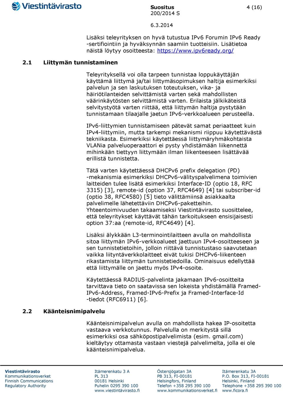 org/ Teleyrityksellä voi olla tarpeen tunnistaa loppukäyttäjän käyttämä liittymä ja/tai liittymäsopimuksen haltija esimerkiksi palvelun ja sen laskutuksen toteutuksen, vika- ja häiriötilanteiden