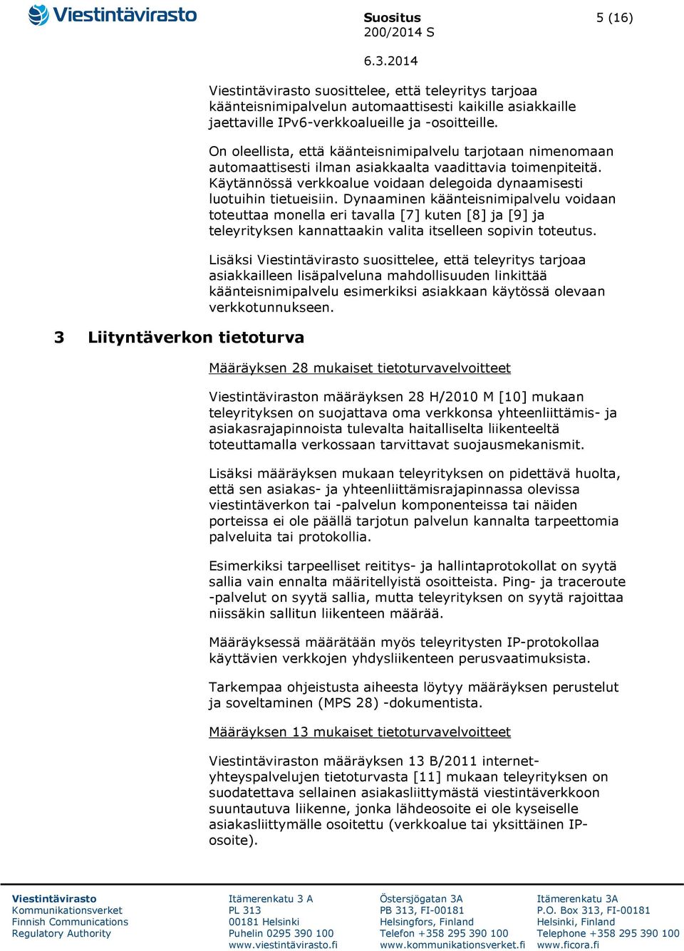 Dynaaminen käänteisnimipalvelu voidaan toteuttaa monella eri tavalla [7] kuten [8] ja [9] ja teleyrityksen kannattaakin valita itselleen sopivin toteutus.