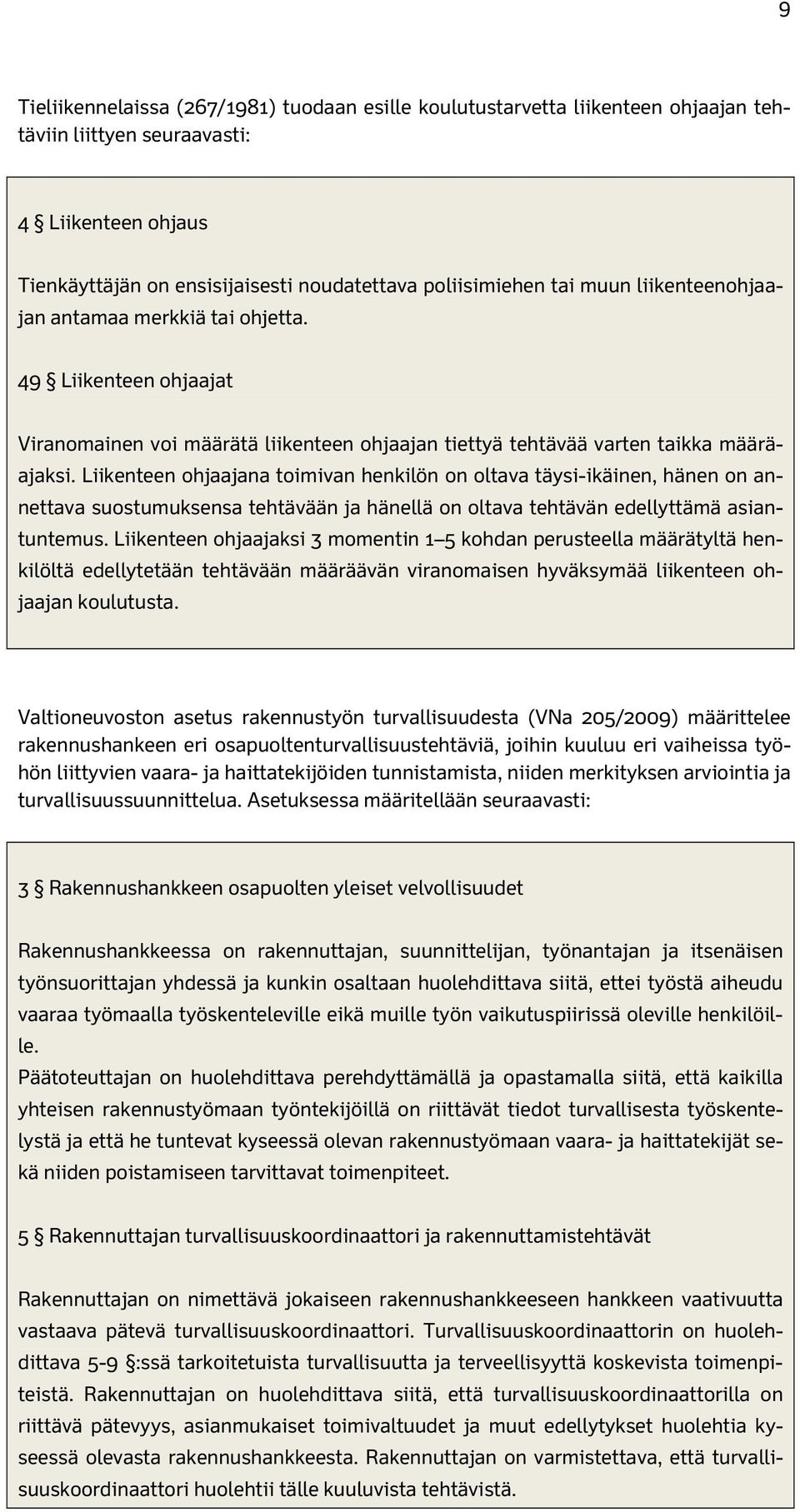 Liikenteen ohjaajana toimivan henkilön on oltava täysi-ikäinen, hänen on annettava suostumuksensa tehtävään ja hänellä on oltava tehtävän edellyttämä asiantuntemus.