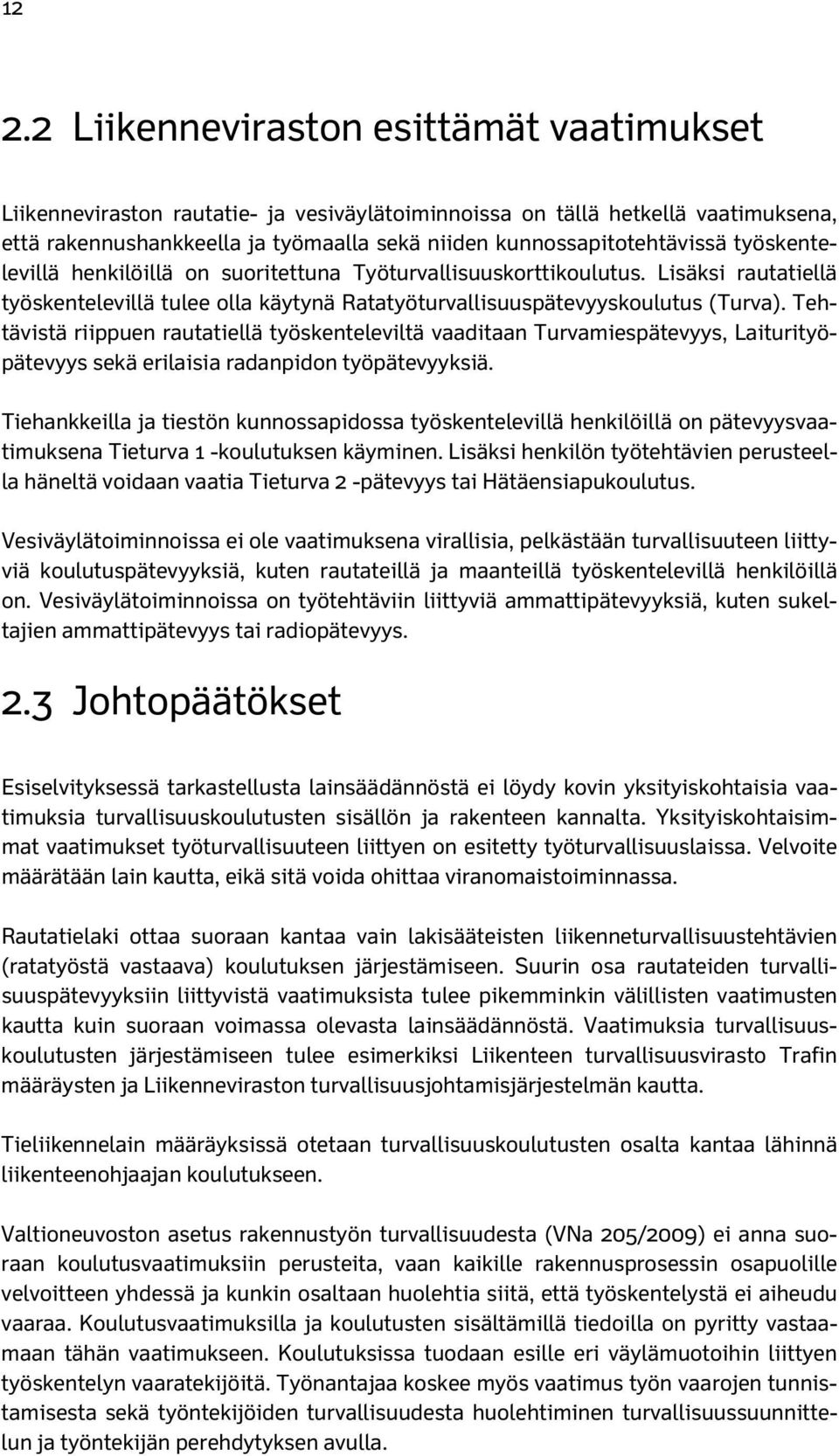 Tehtävistä riippuen rautatiellä työskenteleviltä vaaditaan Turvamiespätevyys, Laiturityöpätevyys sekä erilaisia radanpidon työpätevyyksiä.