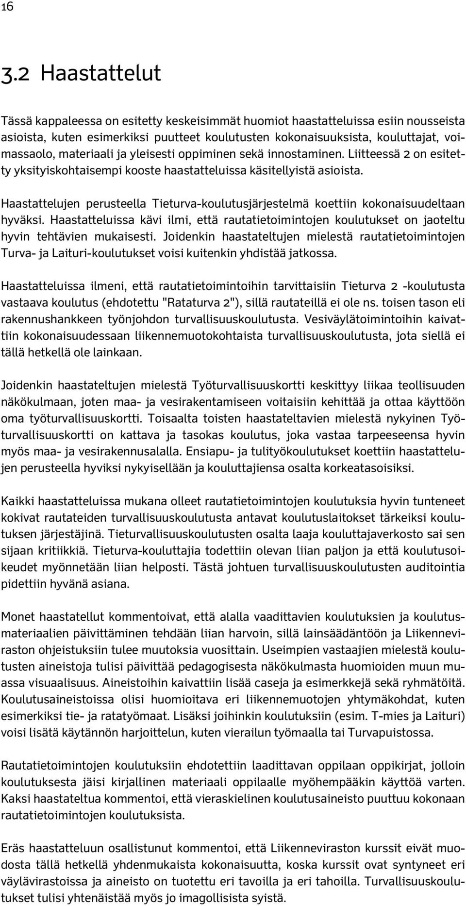 Haastattelujen perusteella Tieturva-koulutusjärjestelmä koettiin kokonaisuudeltaan hyväksi. Haastatteluissa kävi ilmi, että rautatietoimintojen koulutukset on jaoteltu hyvin tehtävien mukaisesti.