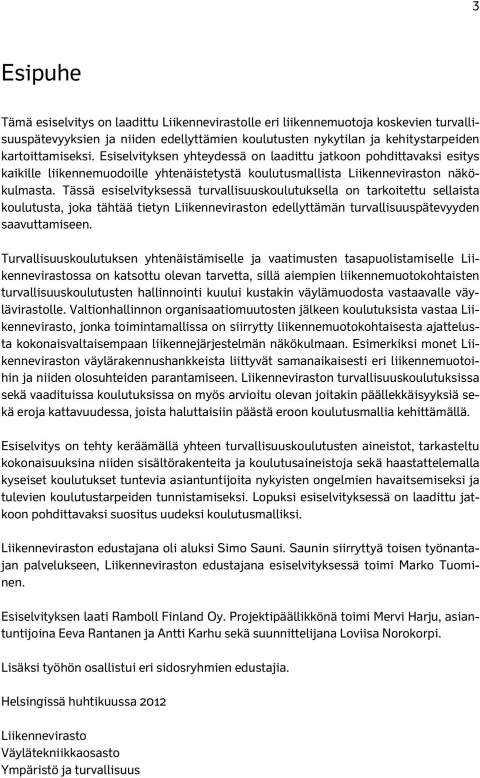 Tässä esiselvityksessä turvallisuuskoulutuksella on tarkoitettu sellaista koulutusta, joka tähtää tietyn Liikenneviraston edellyttämän turvallisuuspätevyyden saavuttamiseen.