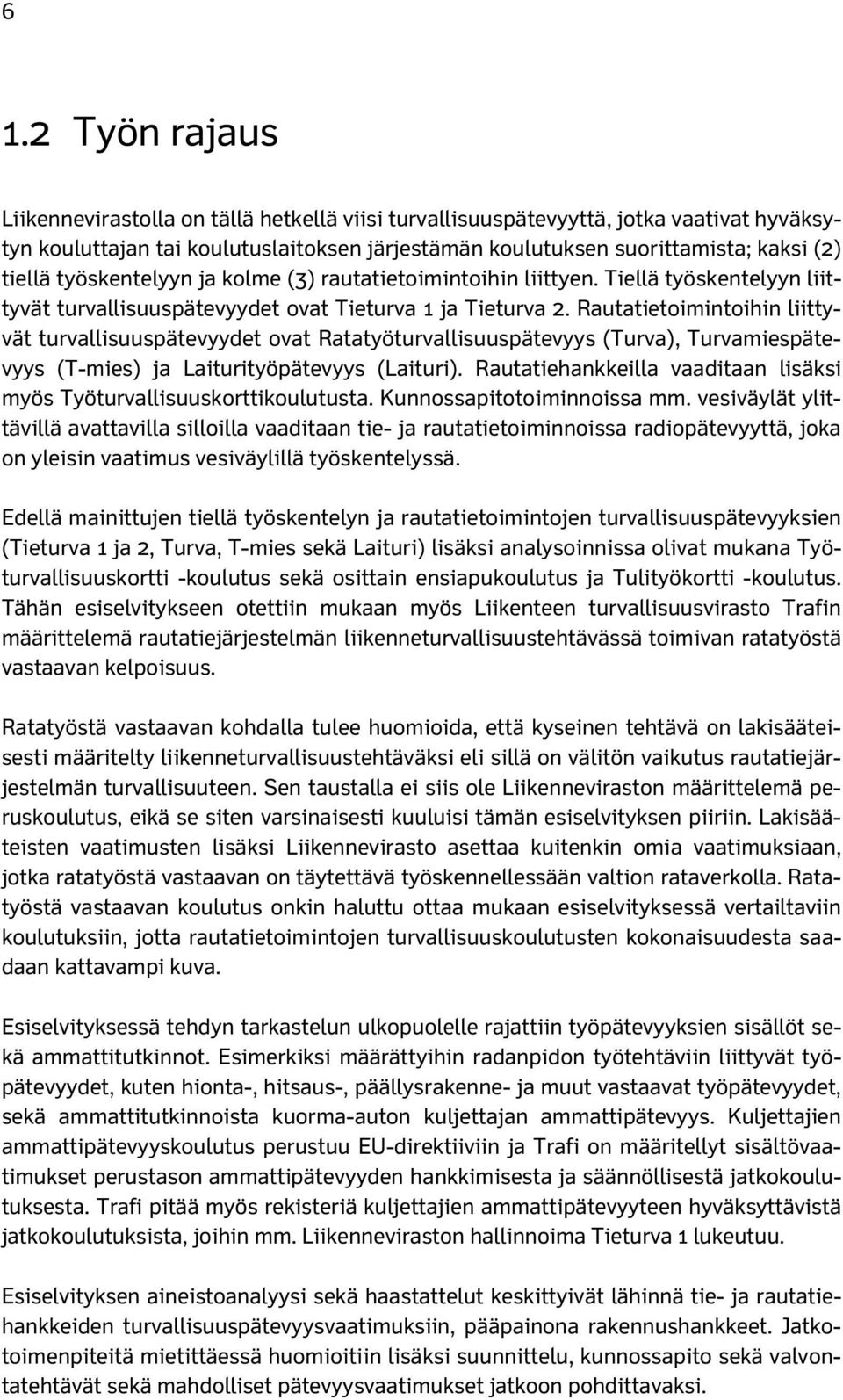 Rautatietoimintoihin liittyvät turvallisuuspätevyydet ovat Ratatyöturvallisuuspätevyys (Turva), Turvamiespätevyys (T-mies) ja Laiturityöpätevyys (Laituri).