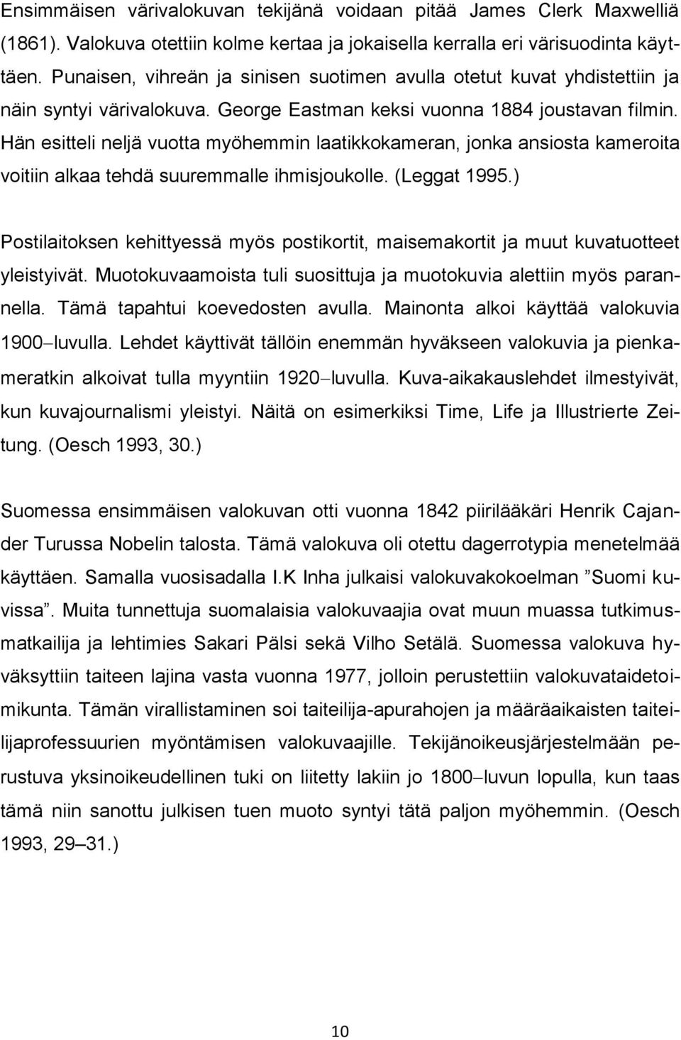 Hän esitteli neljä vuotta myöhemmin laatikkokameran, jonka ansiosta kameroita voitiin alkaa tehdä suuremmalle ihmisjoukolle. (Leggat 1995.