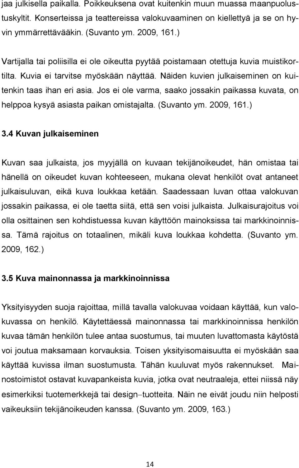 Jos ei ole varma, saako jossakin paikassa kuvata, on helppoa kysyä asiasta paikan omistajalta. (Suvanto ym. 2009, 161.) 3.