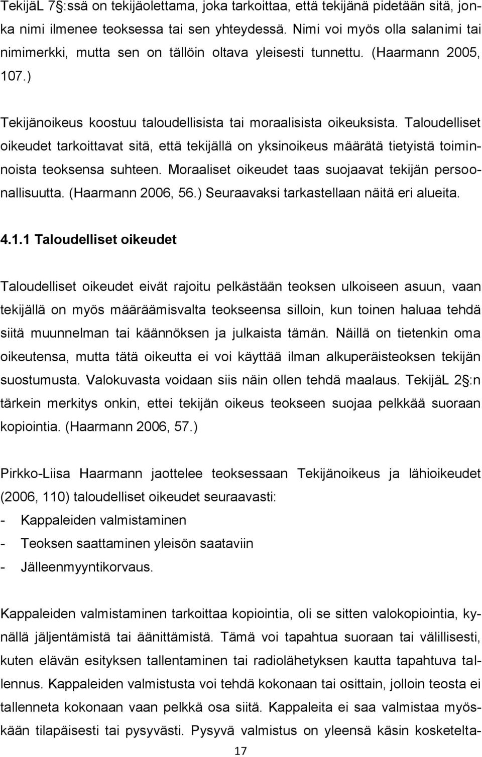 Taloudelliset oikeudet tarkoittavat sitä, että tekijällä on yksinoikeus määrätä tietyistä toiminnoista teoksensa suhteen. Moraaliset oikeudet taas suojaavat tekijän persoonallisuutta.