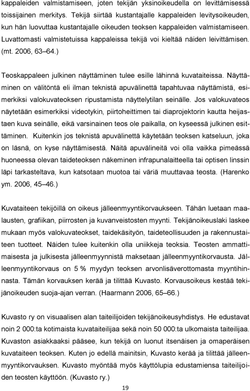 Luvattomasti valmistetuissa kappaleissa tekijä voi kieltää näiden leivittämisen. (mt. 2006, 63 64.) Teoskappaleen julkinen näyttäminen tulee esille lähinnä kuvataiteissa.