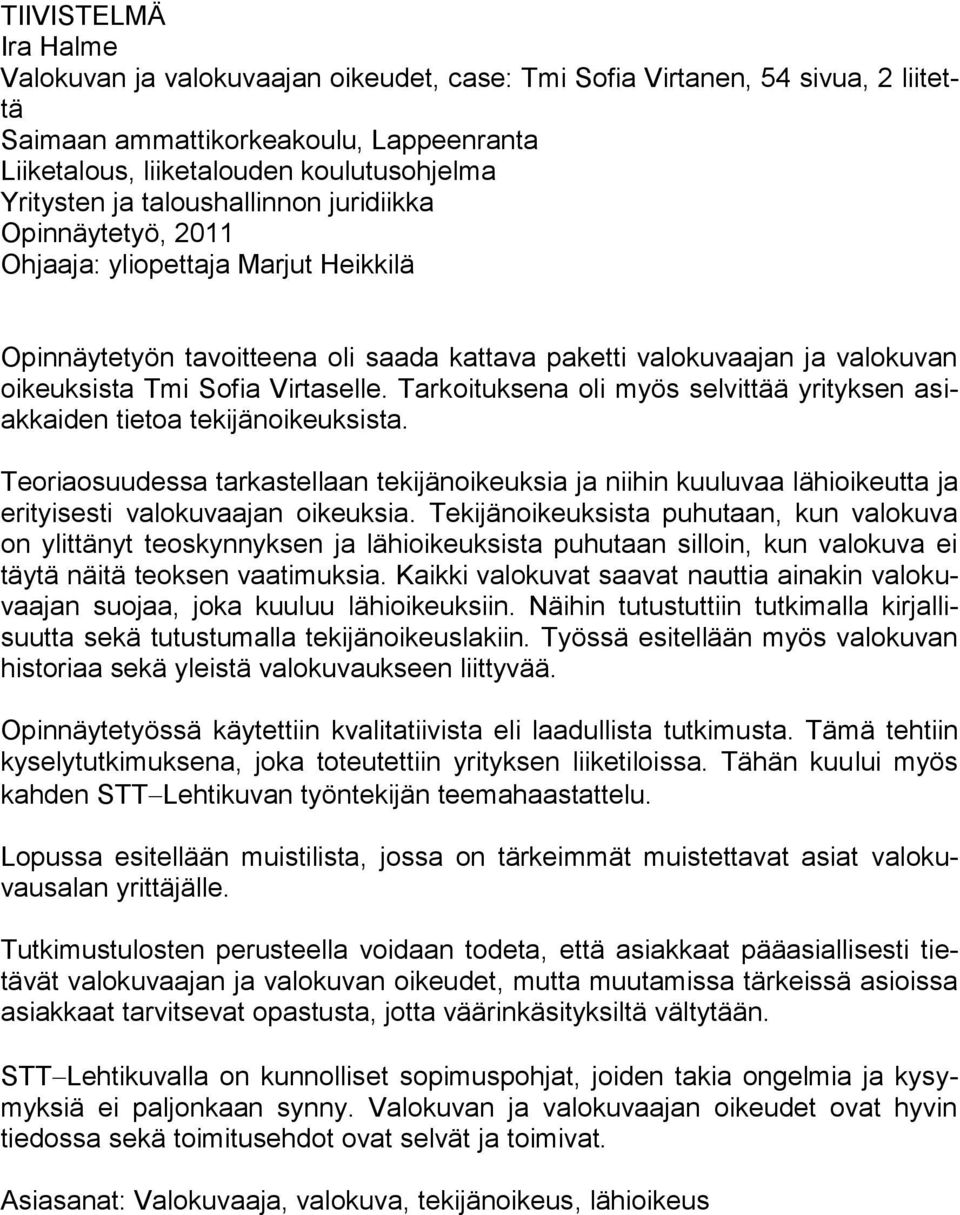 Tarkoituksena oli myös selvittää yrityksen asiakkaiden tietoa tekijänoikeuksista. Teoriaosuudessa tarkastellaan tekijänoikeuksia ja niihin kuuluvaa lähioikeutta ja erityisesti valokuvaajan oikeuksia.