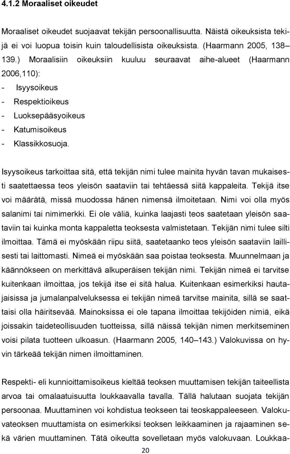 Isyysoikeus tarkoittaa sitä, että tekijän nimi tulee mainita hyvän tavan mukaisesti saatettaessa teos yleisön saataviin tai tehtäessä siitä kappaleita.