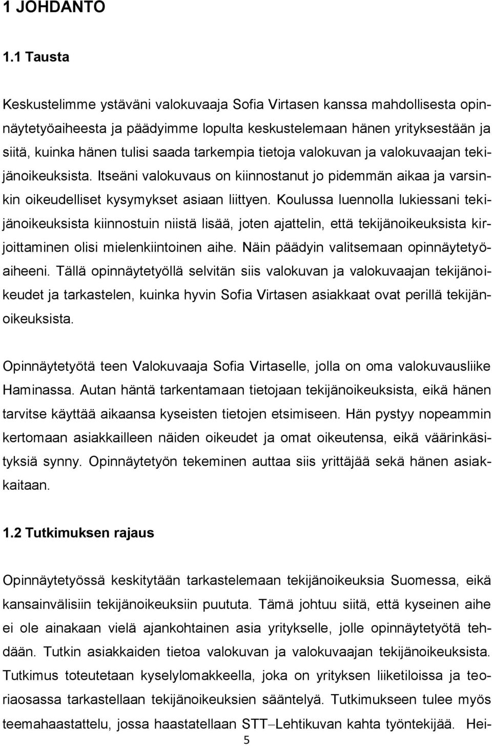 tarkempia tietoja valokuvan ja valokuvaajan tekijänoikeuksista. Itseäni valokuvaus on kiinnostanut jo pidemmän aikaa ja varsinkin oikeudelliset kysymykset asiaan liittyen.